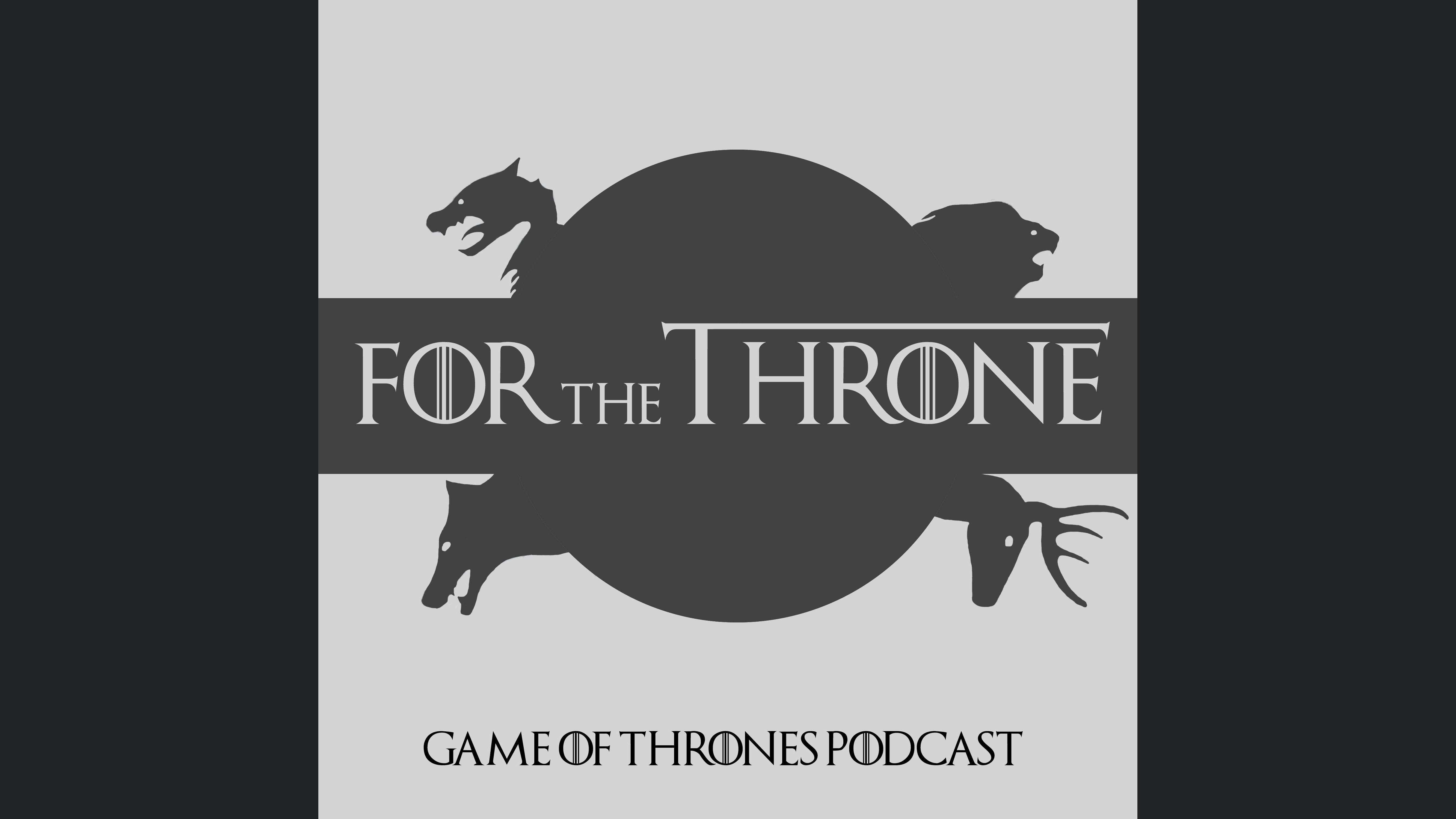 For The Throne - Game Of Thrones Podcast