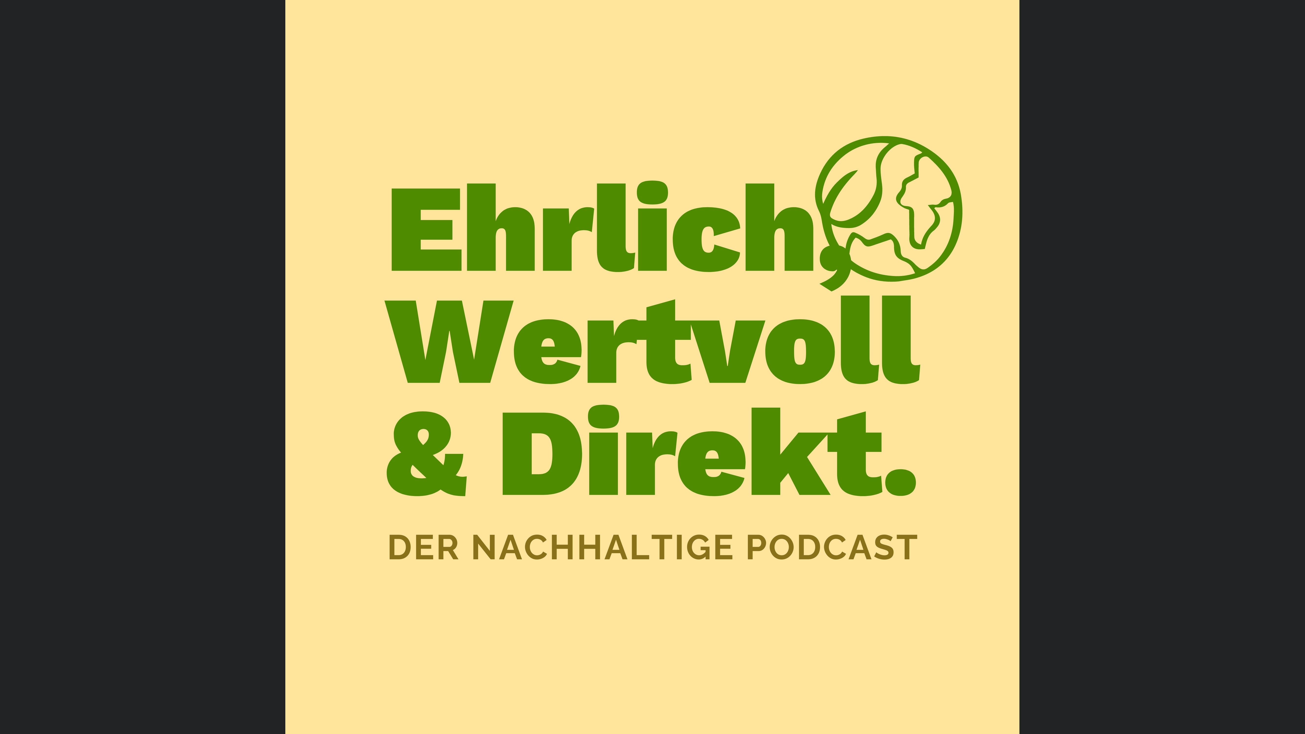 Ehrlich, Wertvoll & Direkt. Der nachhaltige Podcast