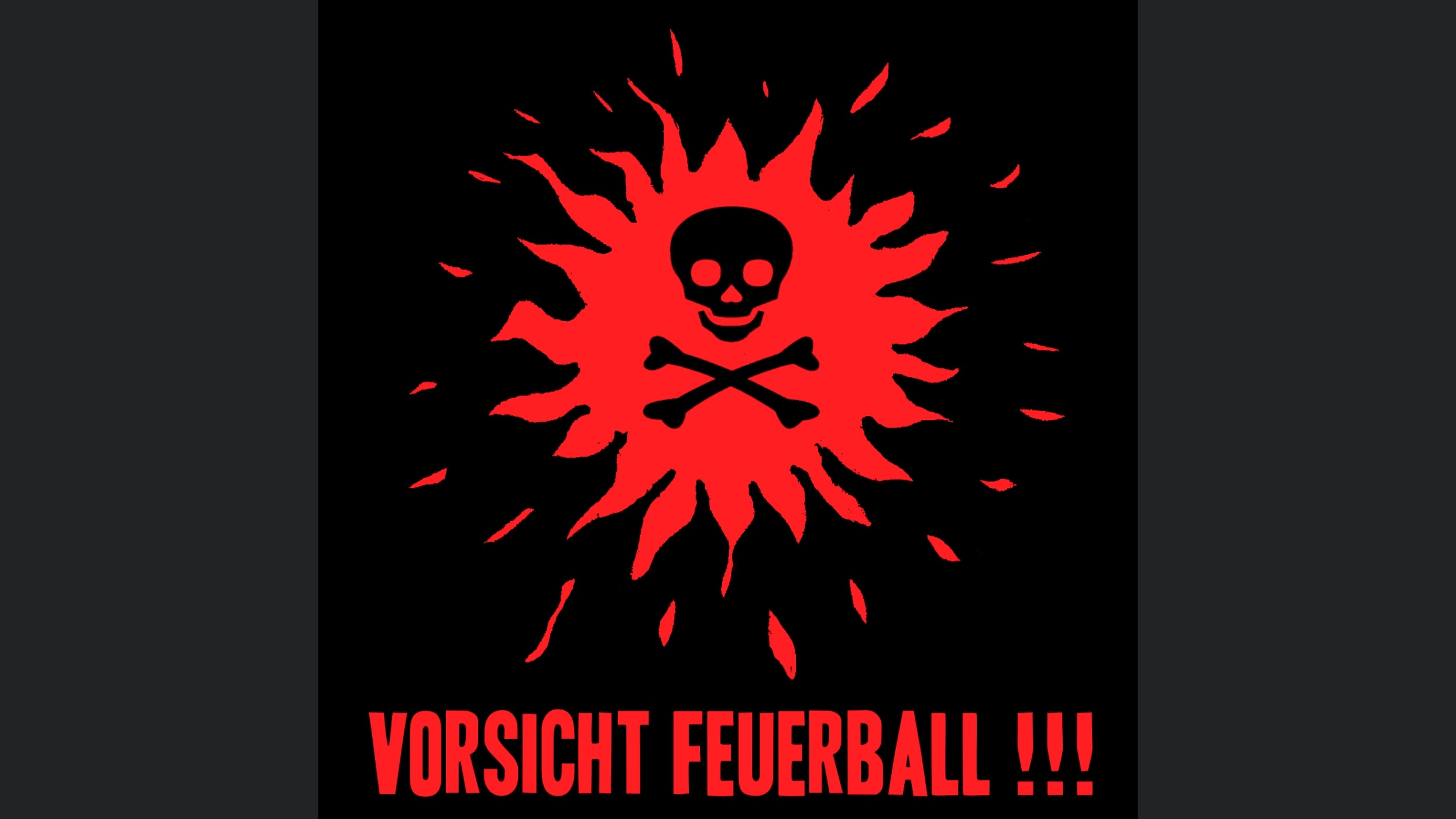 Vorsicht Feuerball !!!