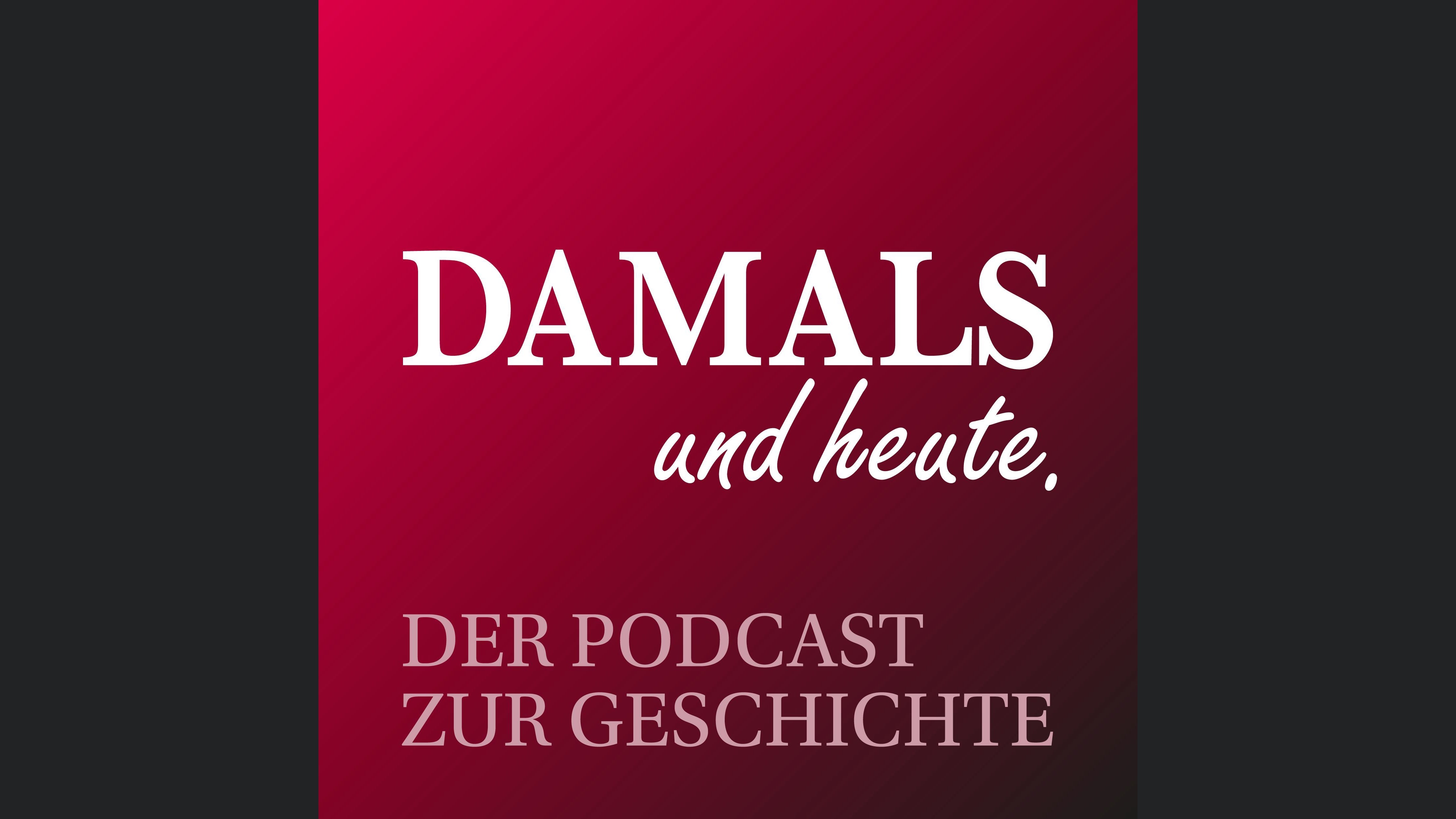 DAMALS und heute - Der Podcast zur Geschichte