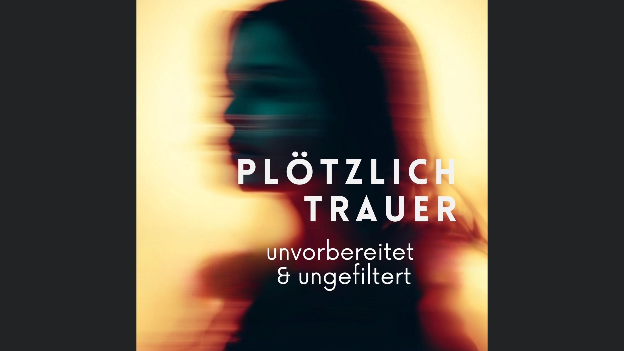 Plötzlich Trauer. Unvorbereitet & ungefiltert.