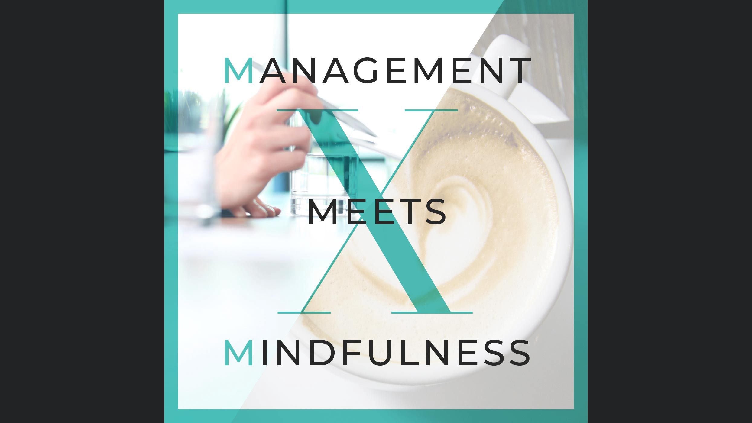 Management meets Mindfulness – Wertvolle Inhalte aus Management, Marketing, Führung und Employer Branding mit etwas Achtsamkeit