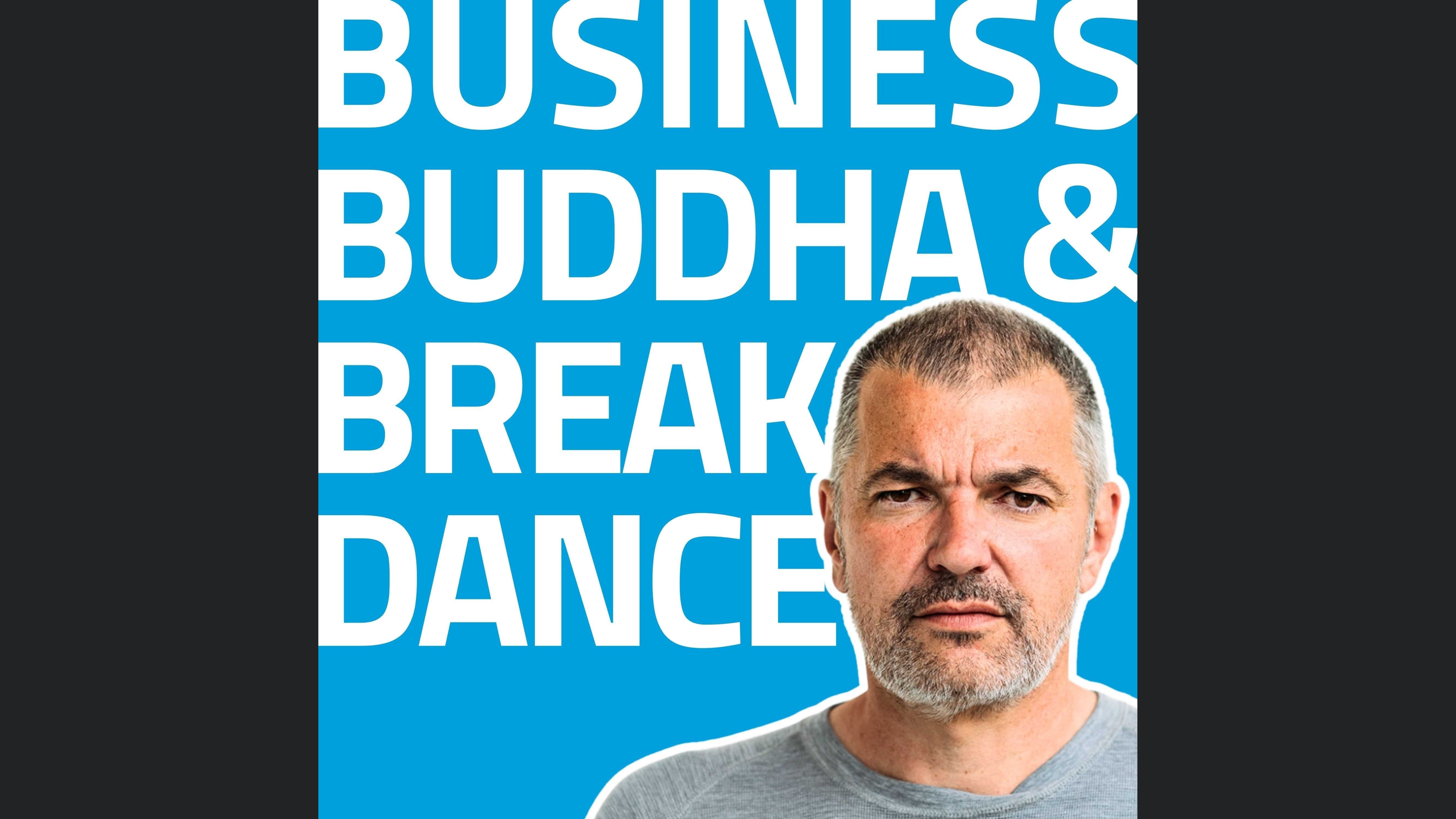 Business, Buddha & Breakdance - Für Unternehmer, Selbstständige und alle anderen Leader.