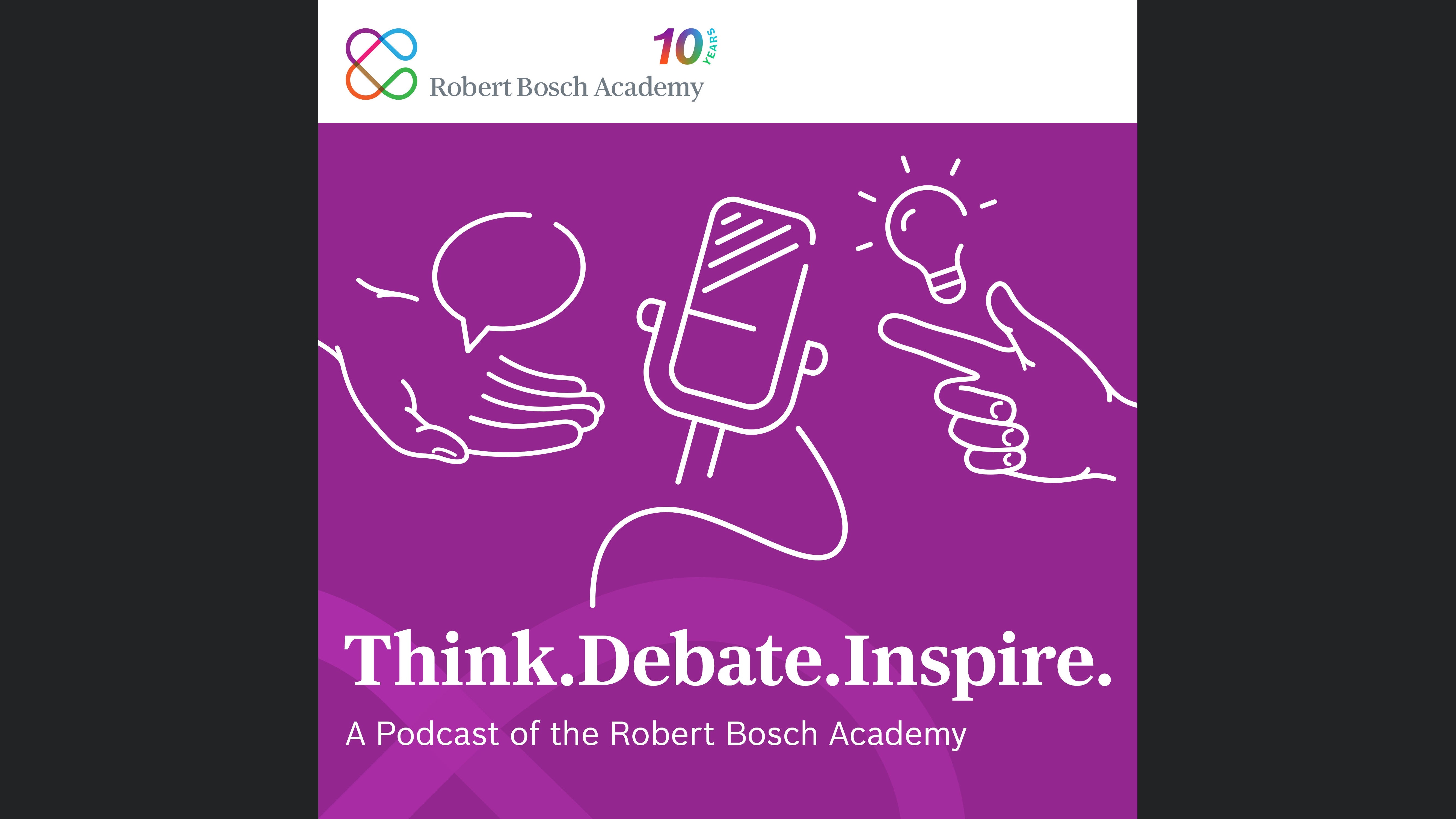 Think. Debate. Inspire. A Podcast of the Robert Bosch Academy