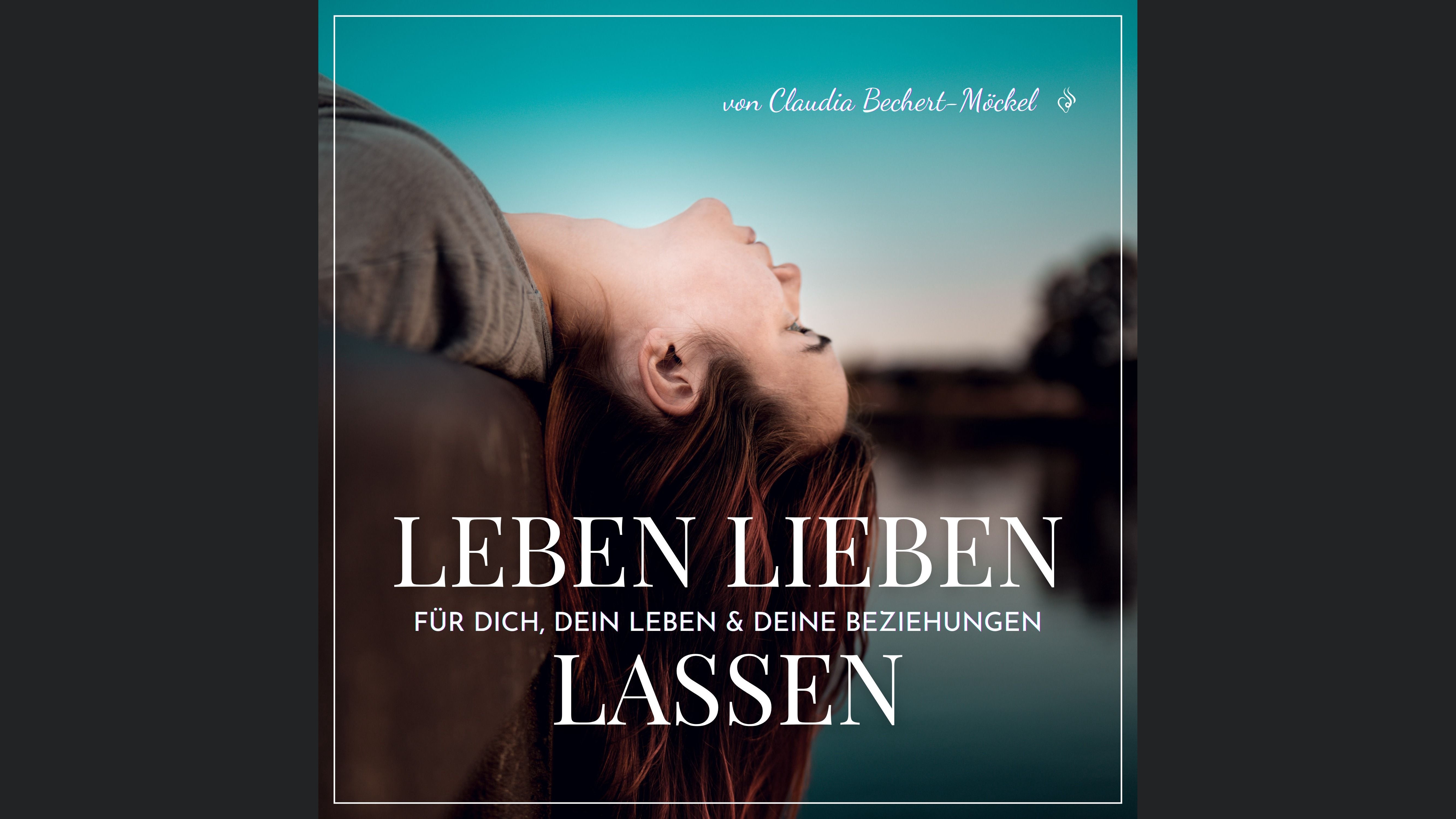 Leben Lieben Lassen - Impulse für Dich, Dein Leben & Deine Beziehungen