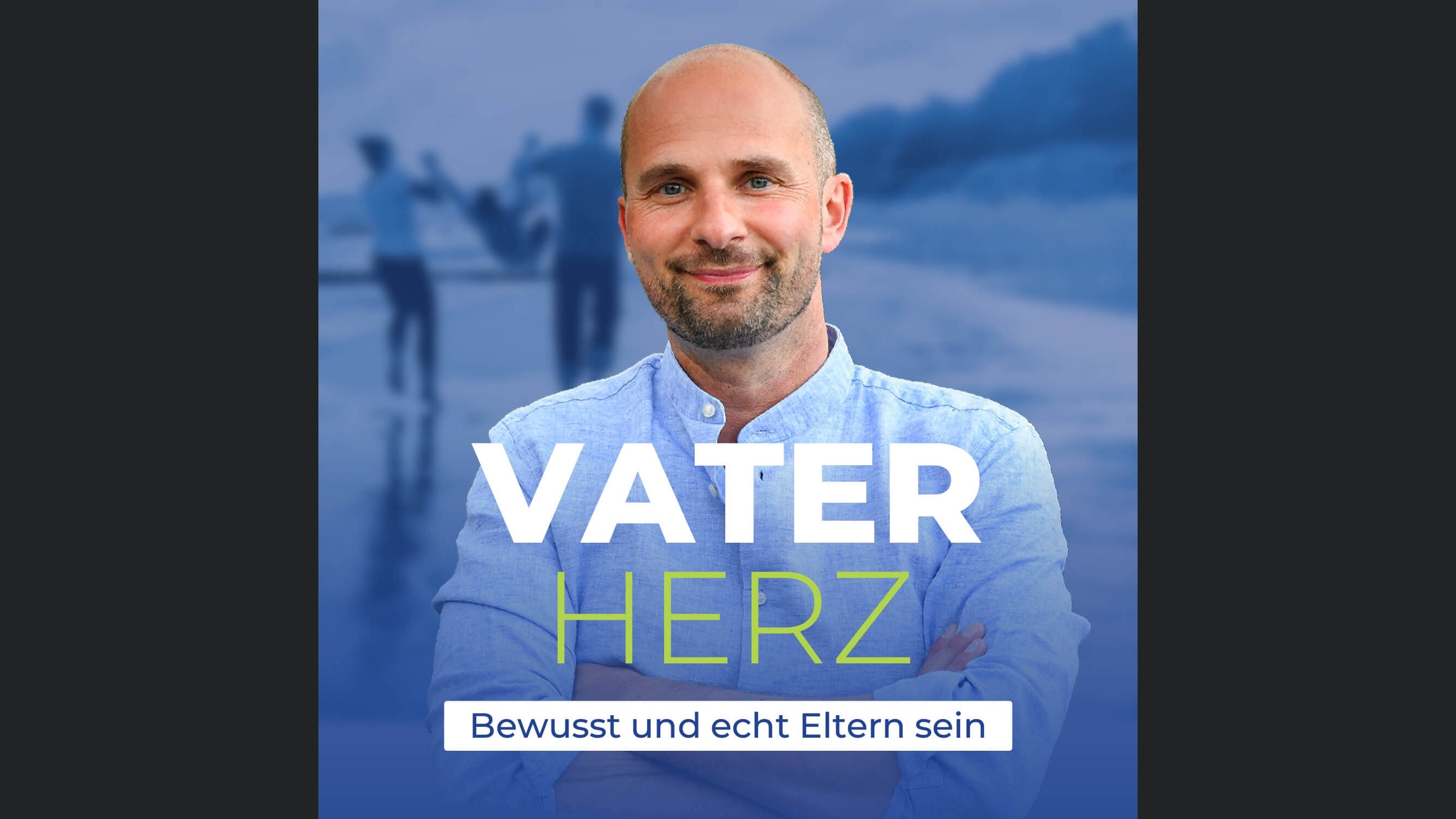 Vaterherz - Bewusst und echt Eltern sein
