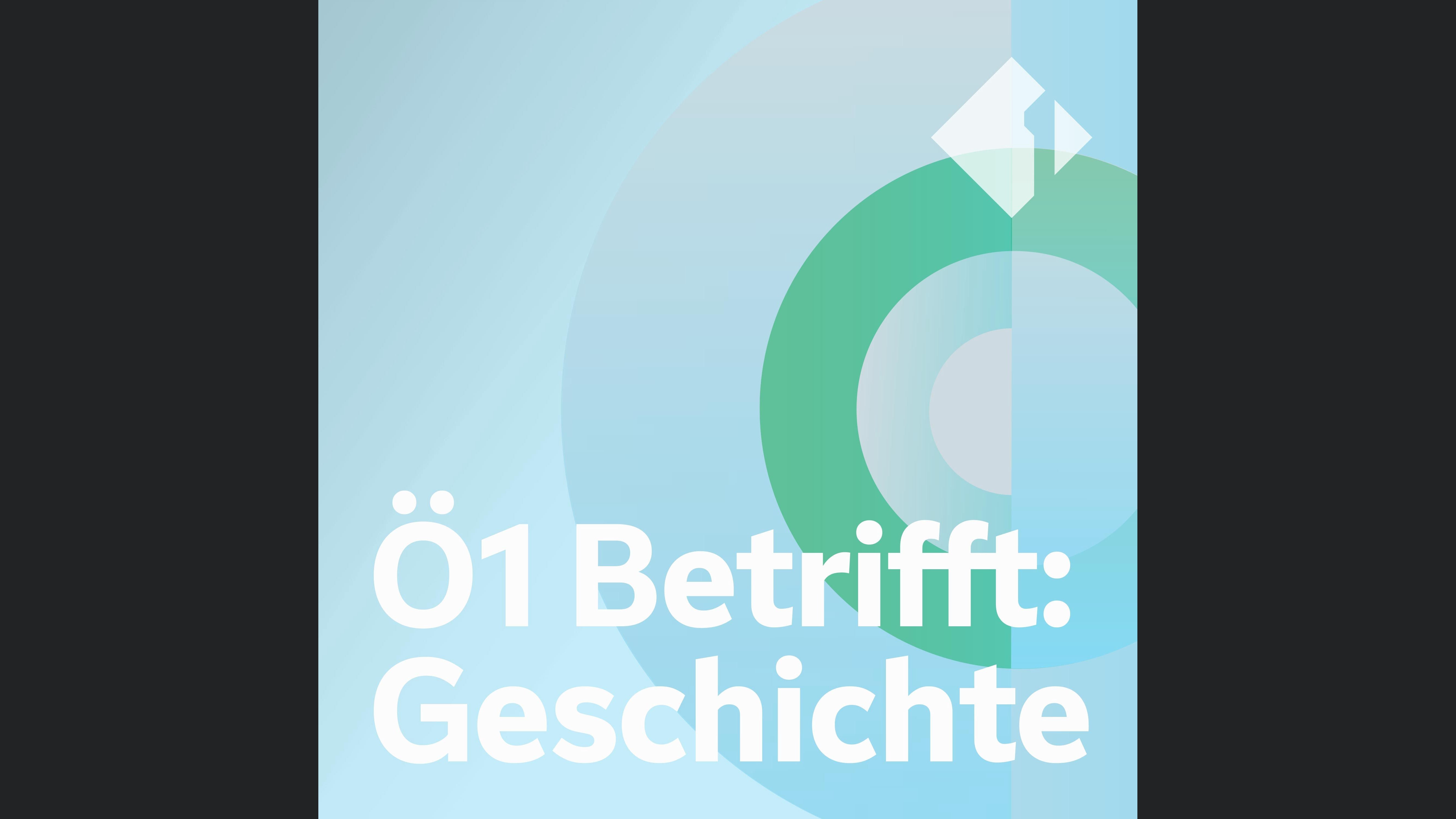 Ö1 Betrifft: Geschichte