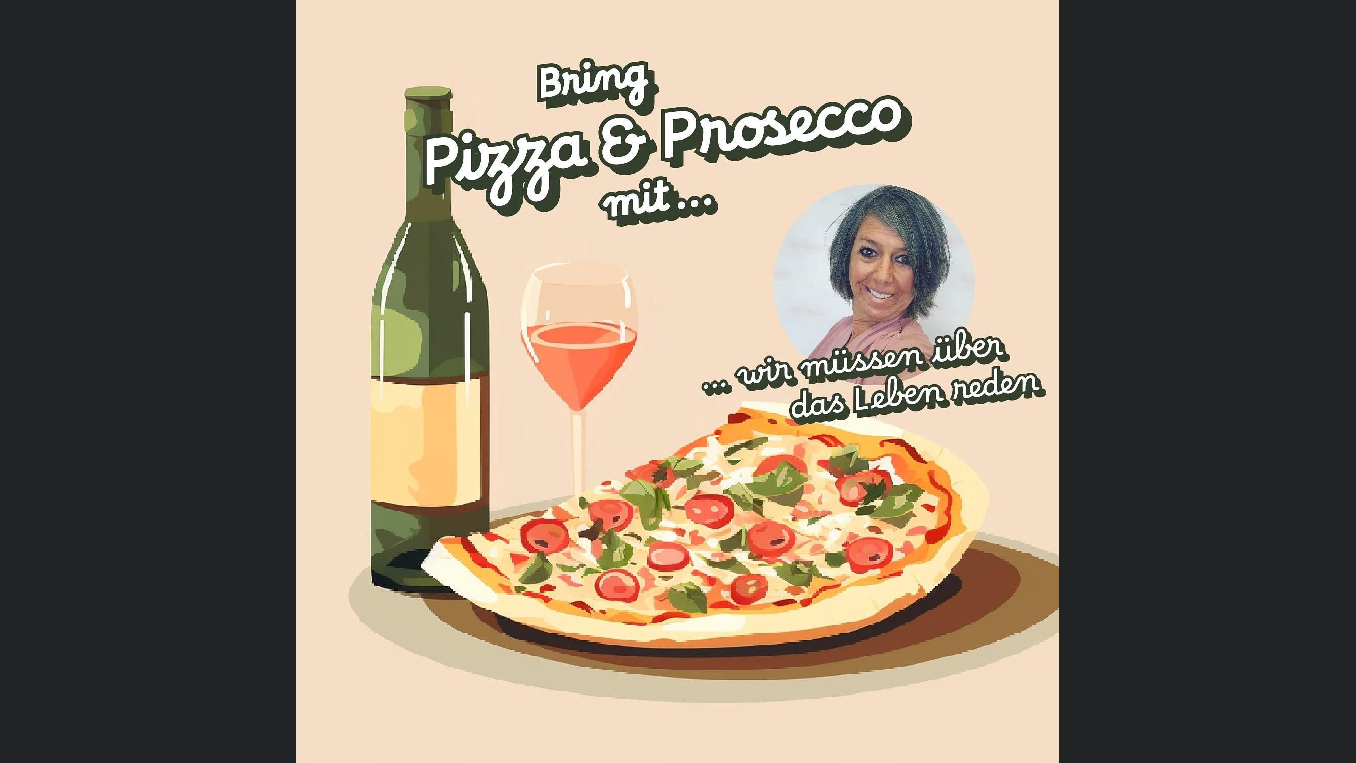 Bring Pizza und Prosecco mit, wir müssen über das Leben reden!!!