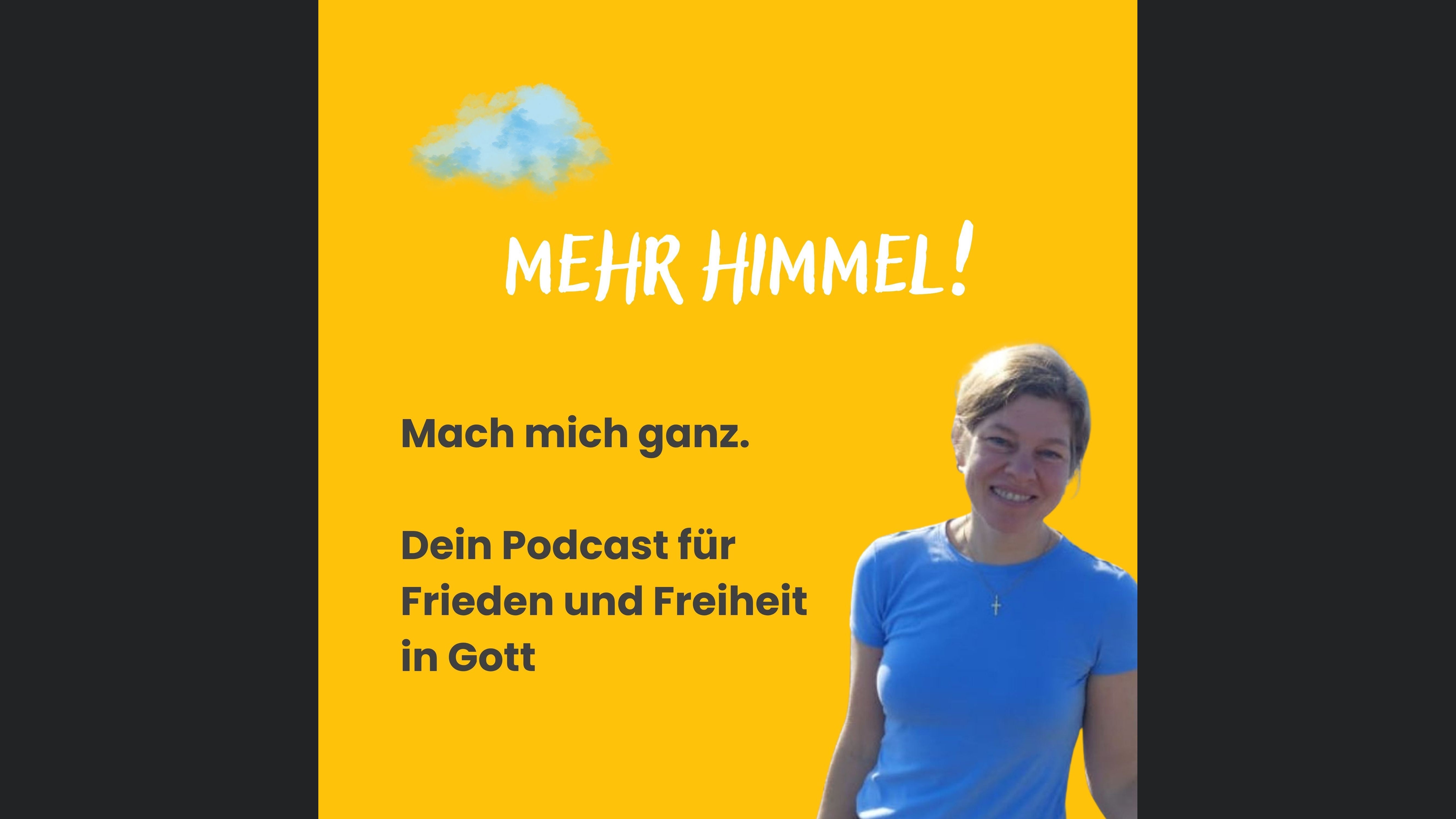 Mehr Himmel – Mach mich ganz. Dein Podcast für Frieden und Freiheit in Gott