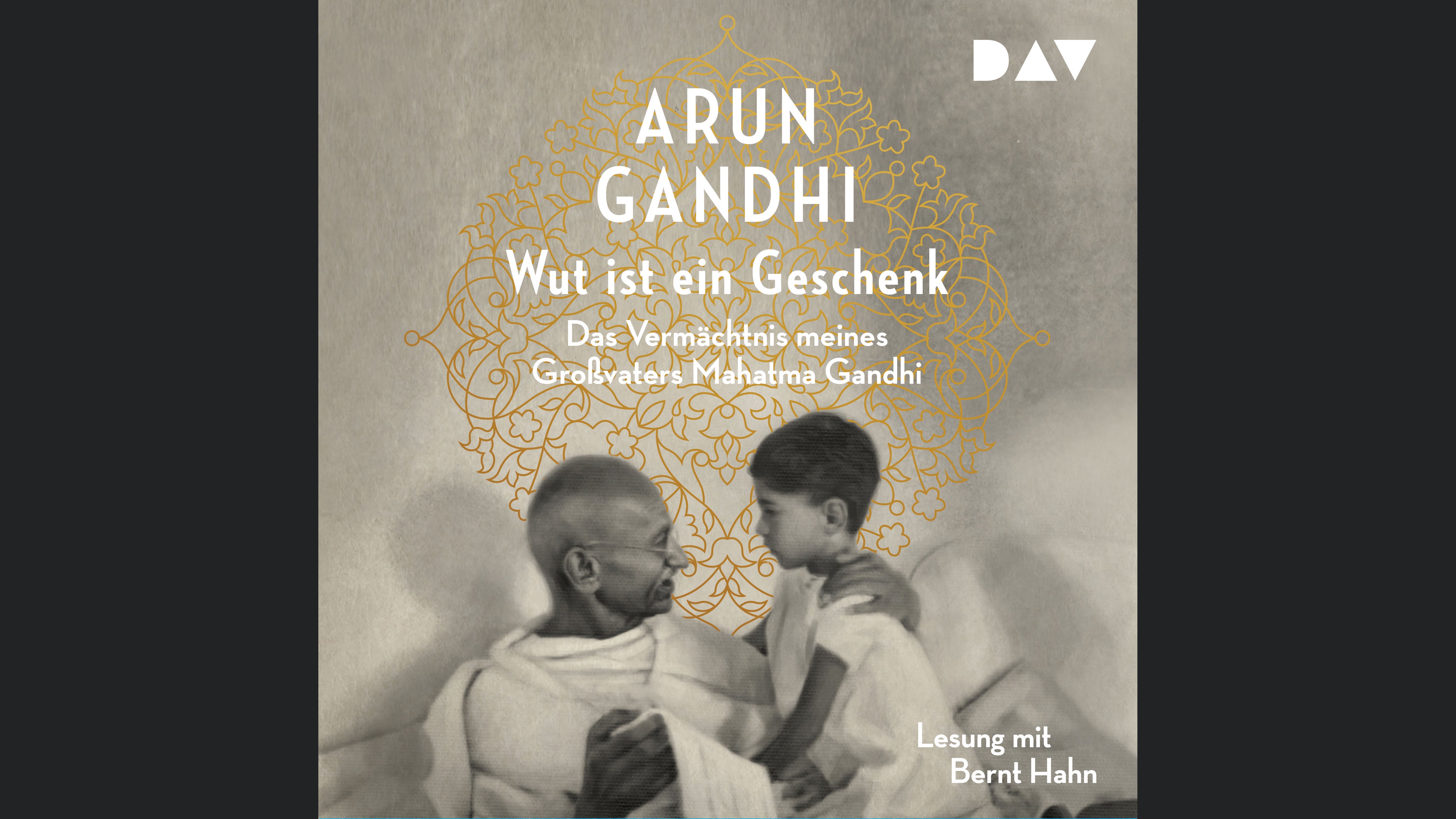 Wut ist ein Geschenk. Das Vermächtnis meines Großvaters Mahatma Gandhi
