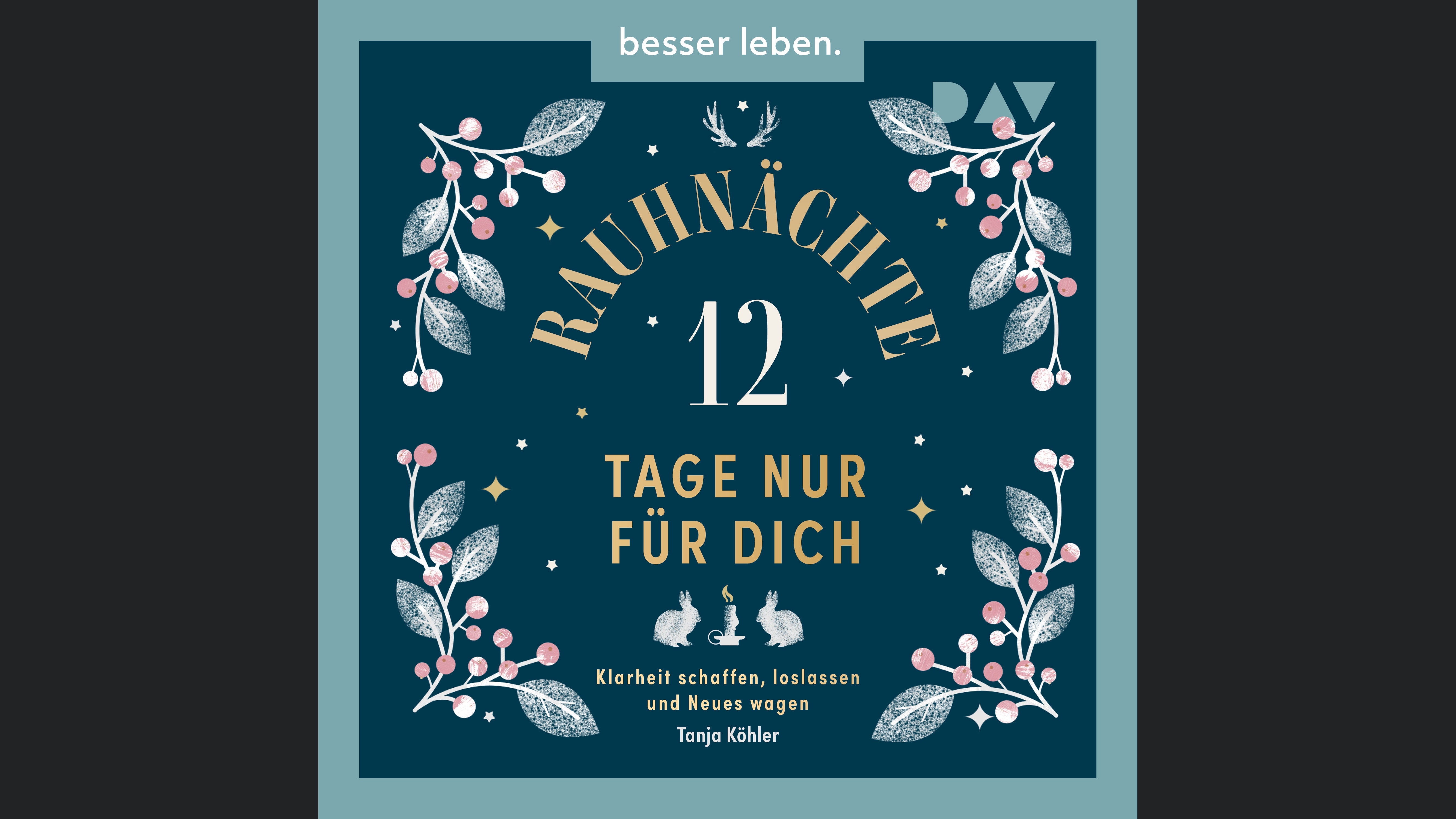 Rauhnächte – 12 Tage nur für dich. Klarheit schaffen, loslassen und Neues wagen