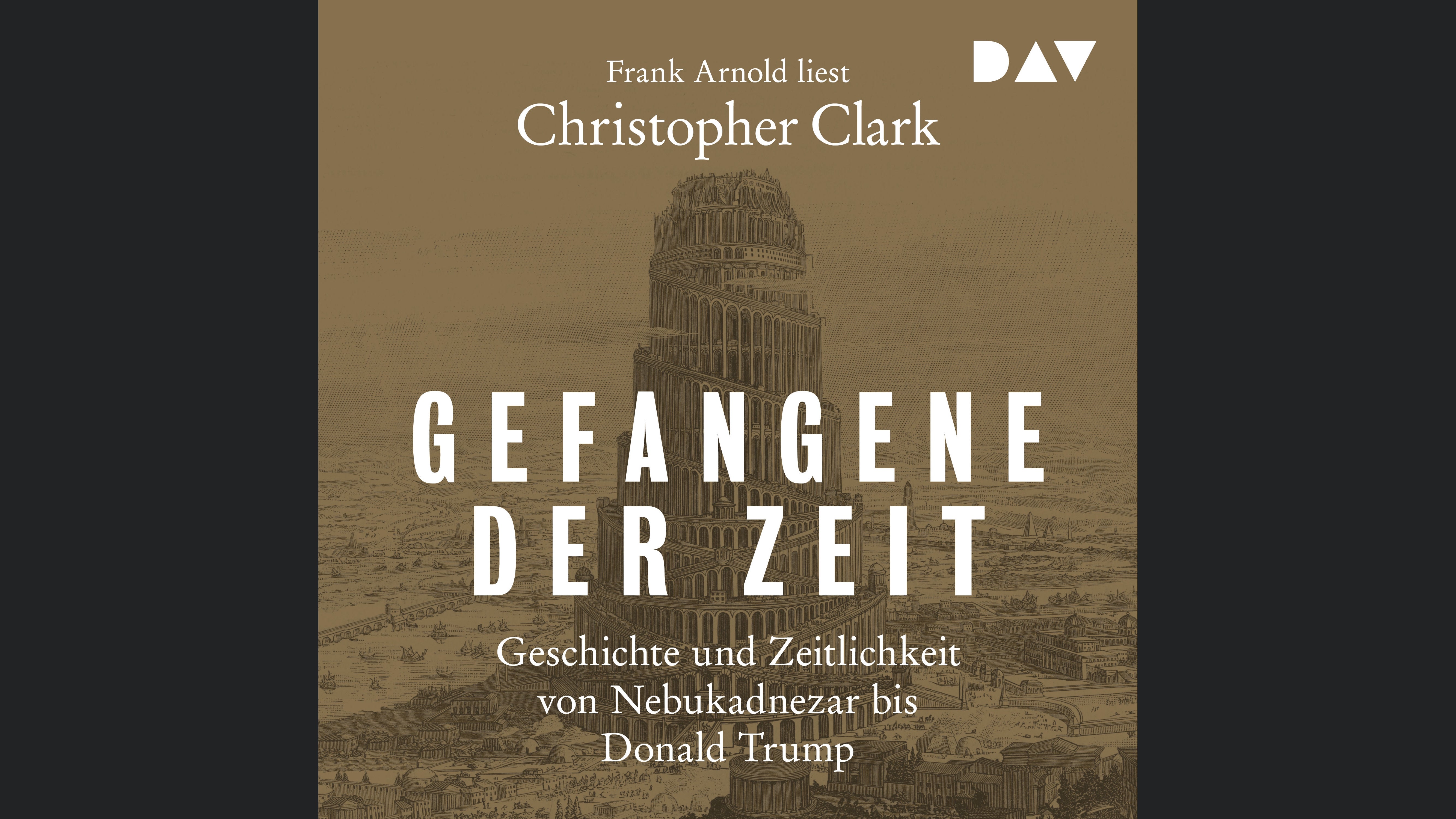 Gefangene der Zeit: Geschichte und Zeitlichkeit von Nebukadnezar bis Donald Trump