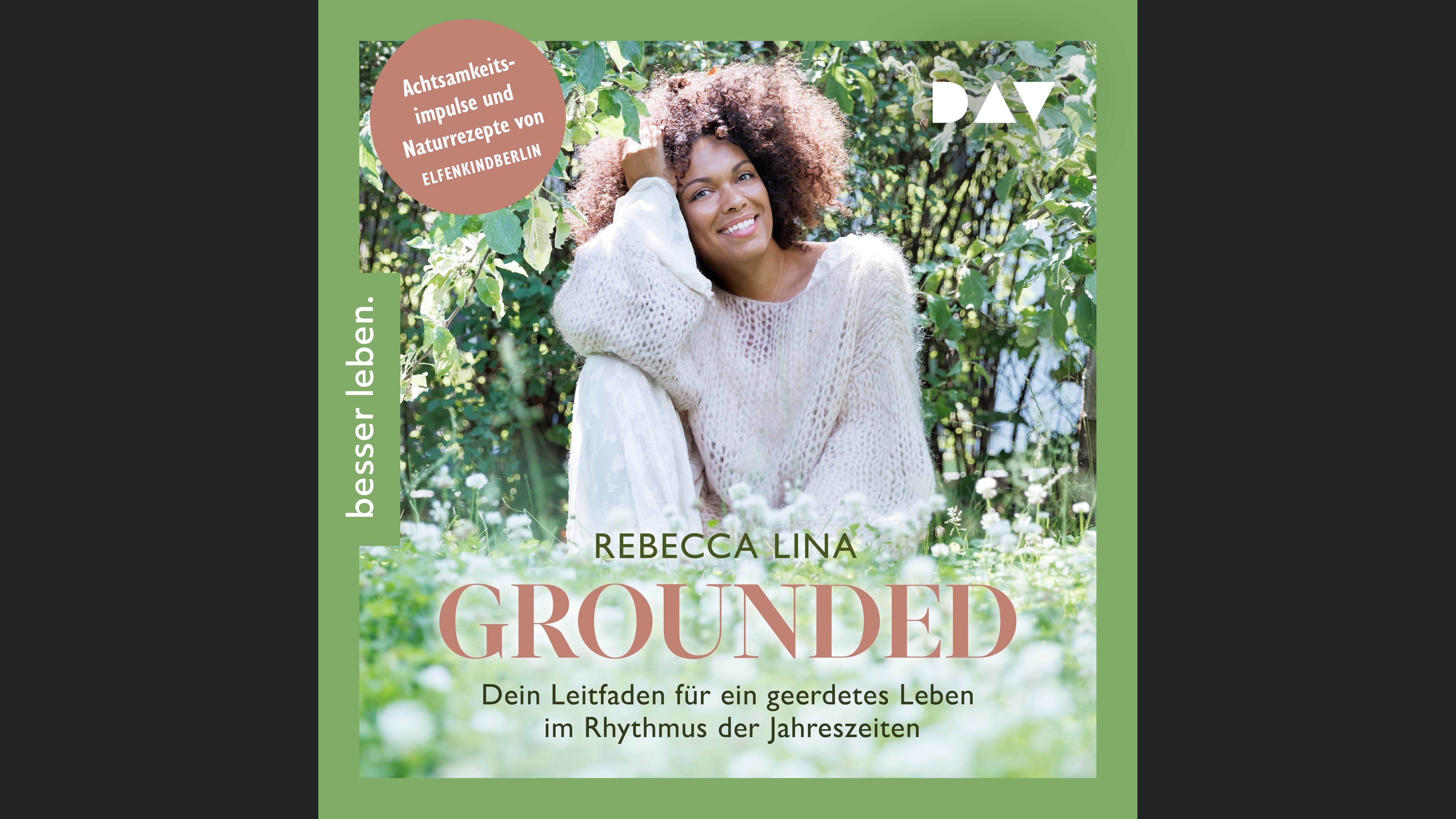 Grounded. Dein Leitfaden für ein geerdetes Leben im Rhythmus der Jahreszeiten. Achtsamkeitsimpulse und Naturrezepte von ELFENKINDBERLIN
