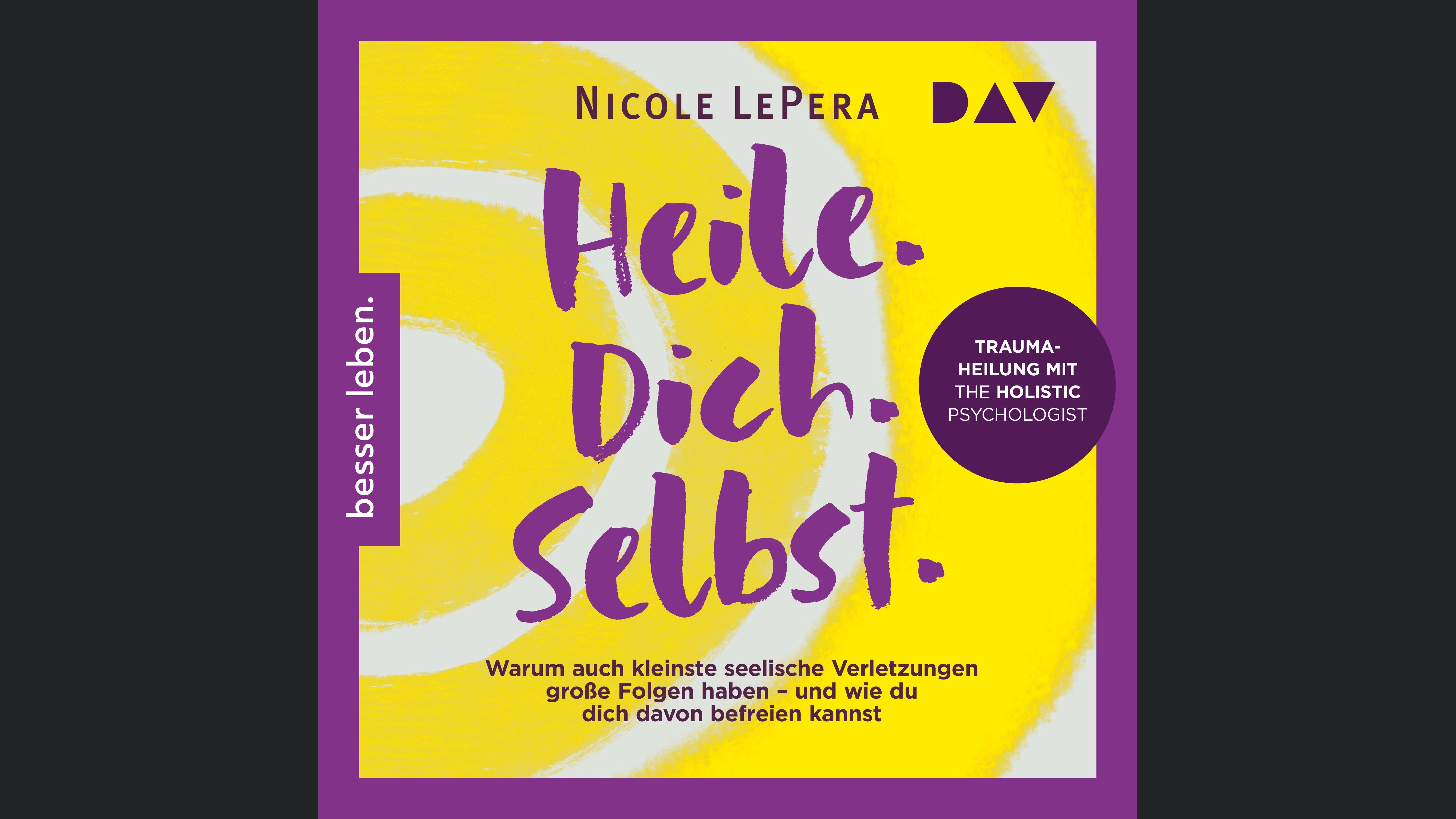 Heile. Dich. Selbst. Warum auch kleinste seelische Verletzungen große Folgen haben – und wie du dich davon befreien kannst