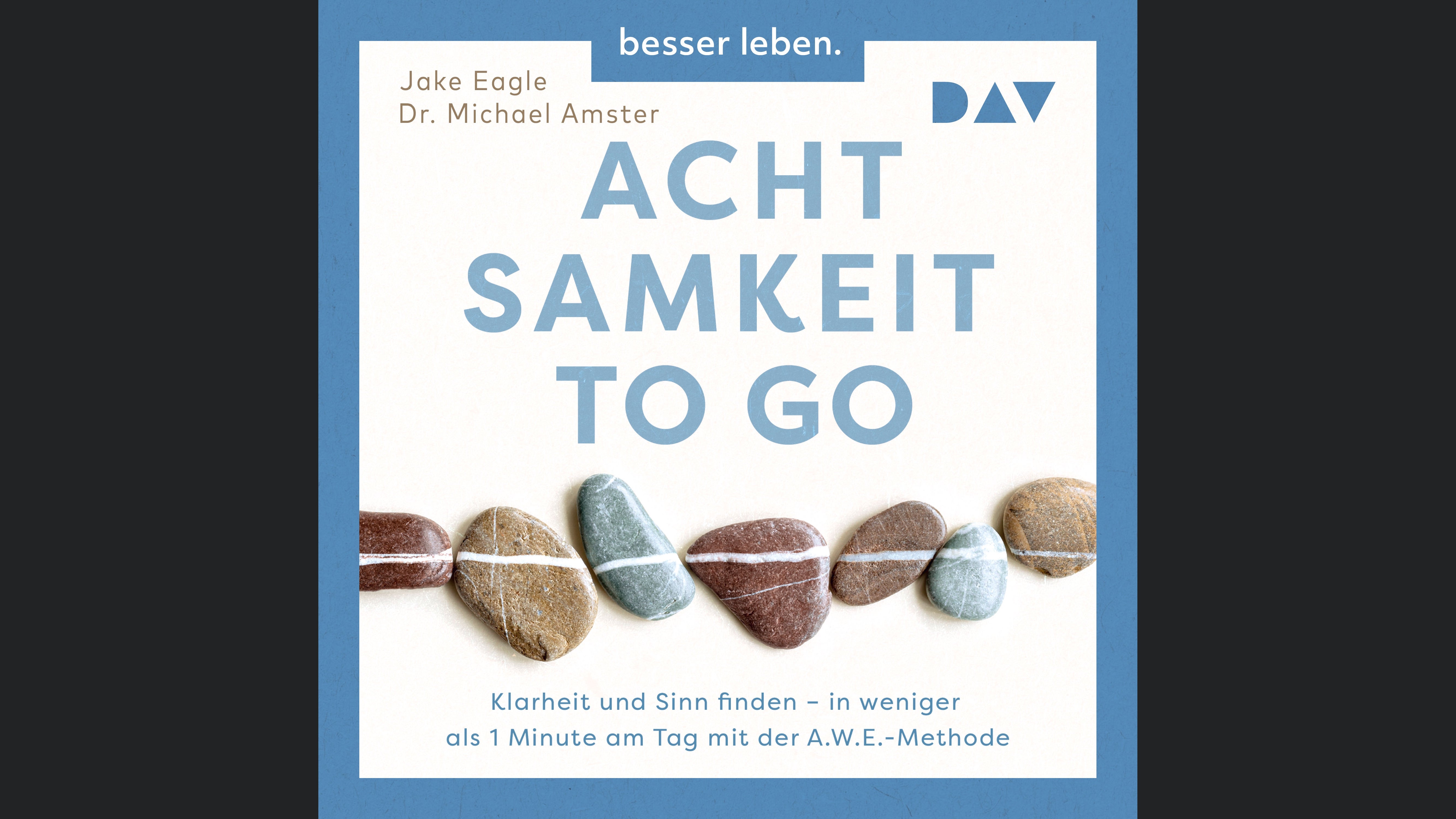 Achtsamkeit to Go. Klarheit und Sinn finden – in weniger als 1 Minute pro Tag mit der A.W.E.-Methode