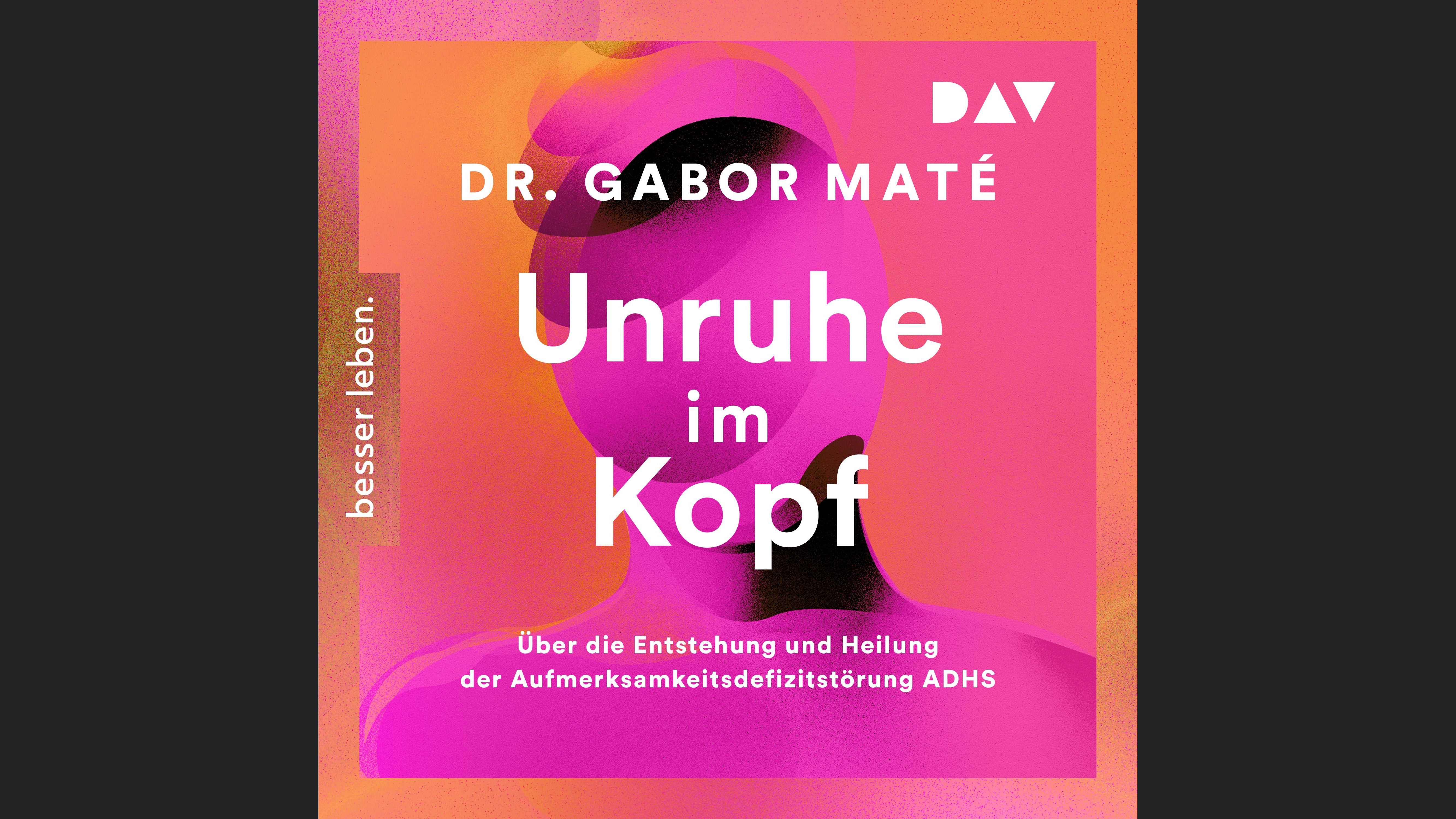 Unruhe im Kopf: Über die Entstehung und Heilung der Aufmerksamkeitsdefizitstörungen ADHS
