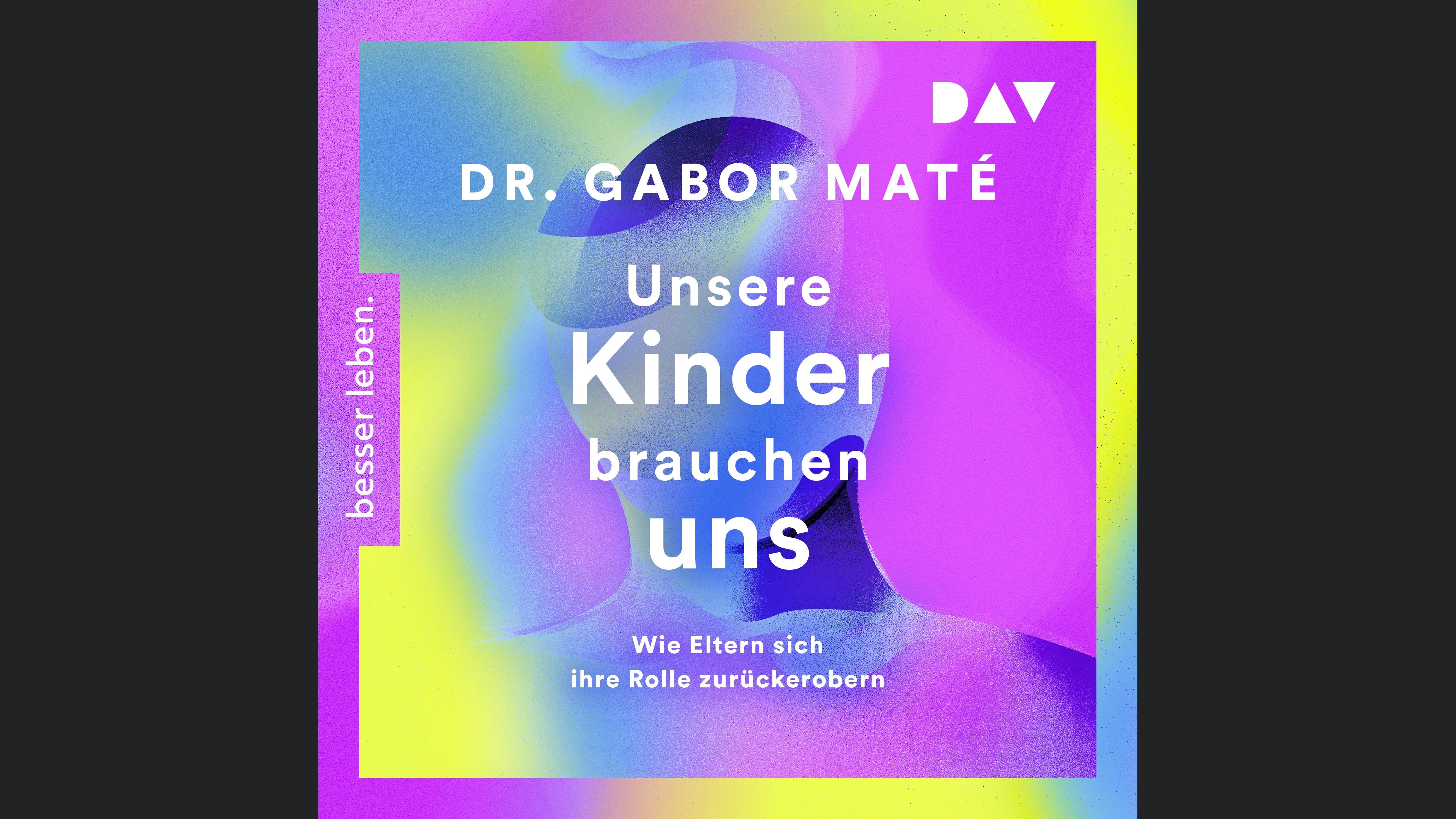 Unsere Kinder brauchen uns: Wie Eltern sich ihre Rolle zurückerobern