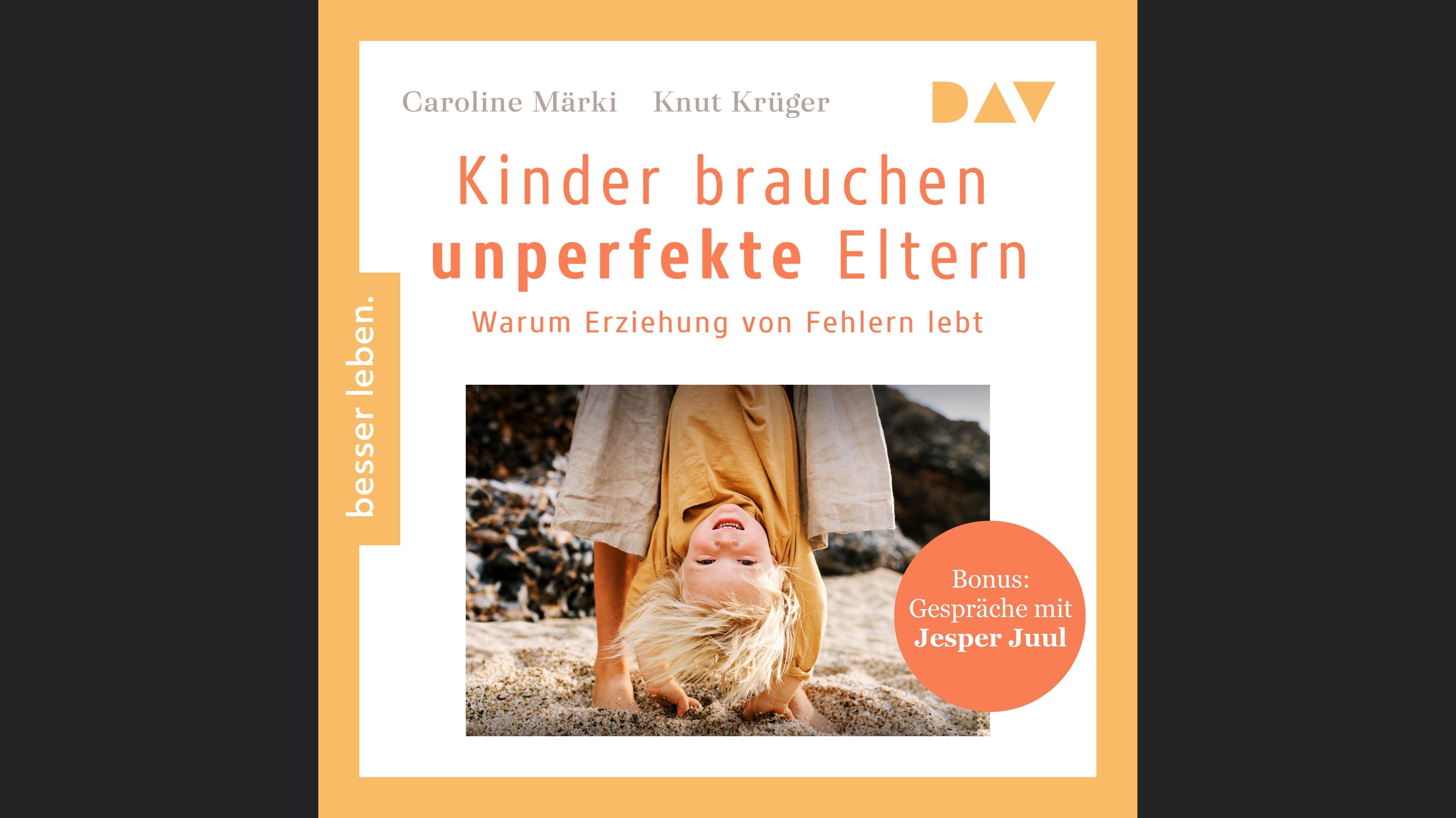 Kinder brauchen unperfekte Eltern. Warum Erziehung von Fehlern lebt. Bonus: Gespräche mit Jesper Juul