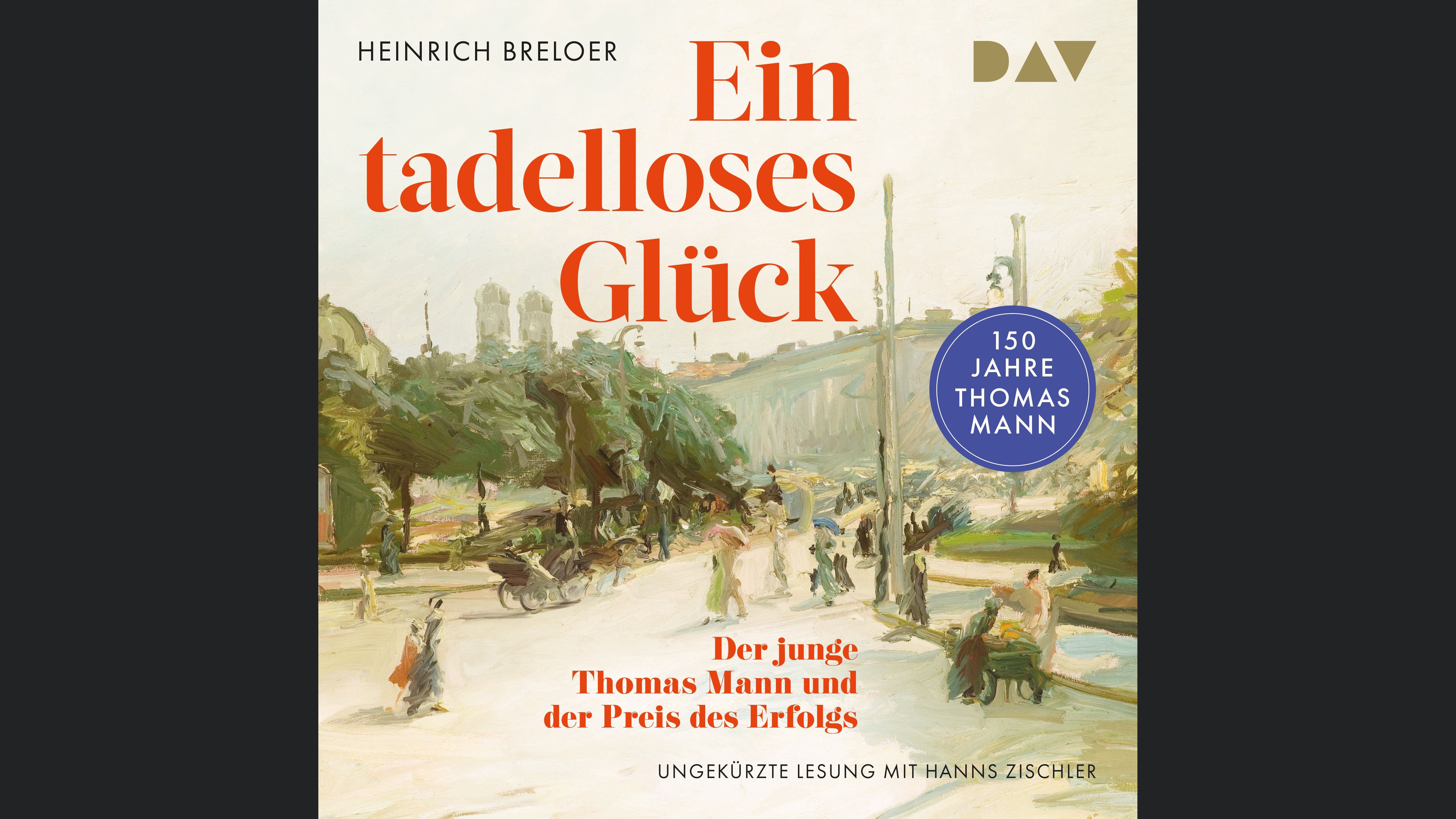 Ein tadelloses Glück. Der junge Thomas Mann und der Preis des Erfolgs – 150 Jahre Thomas Mann