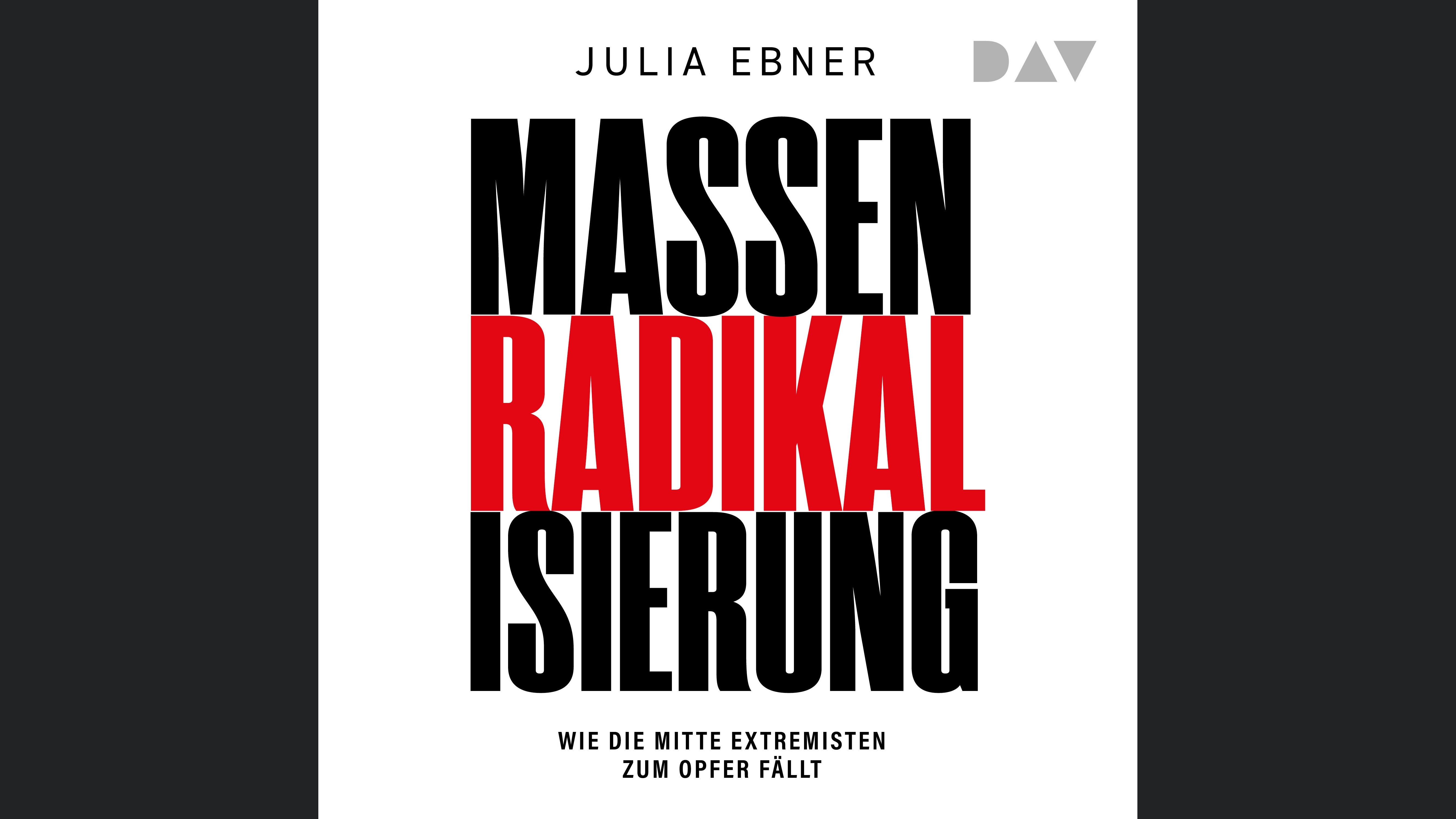 Massenradikalisierung. Wie die Mitte Extremisten zum Opfer fällt