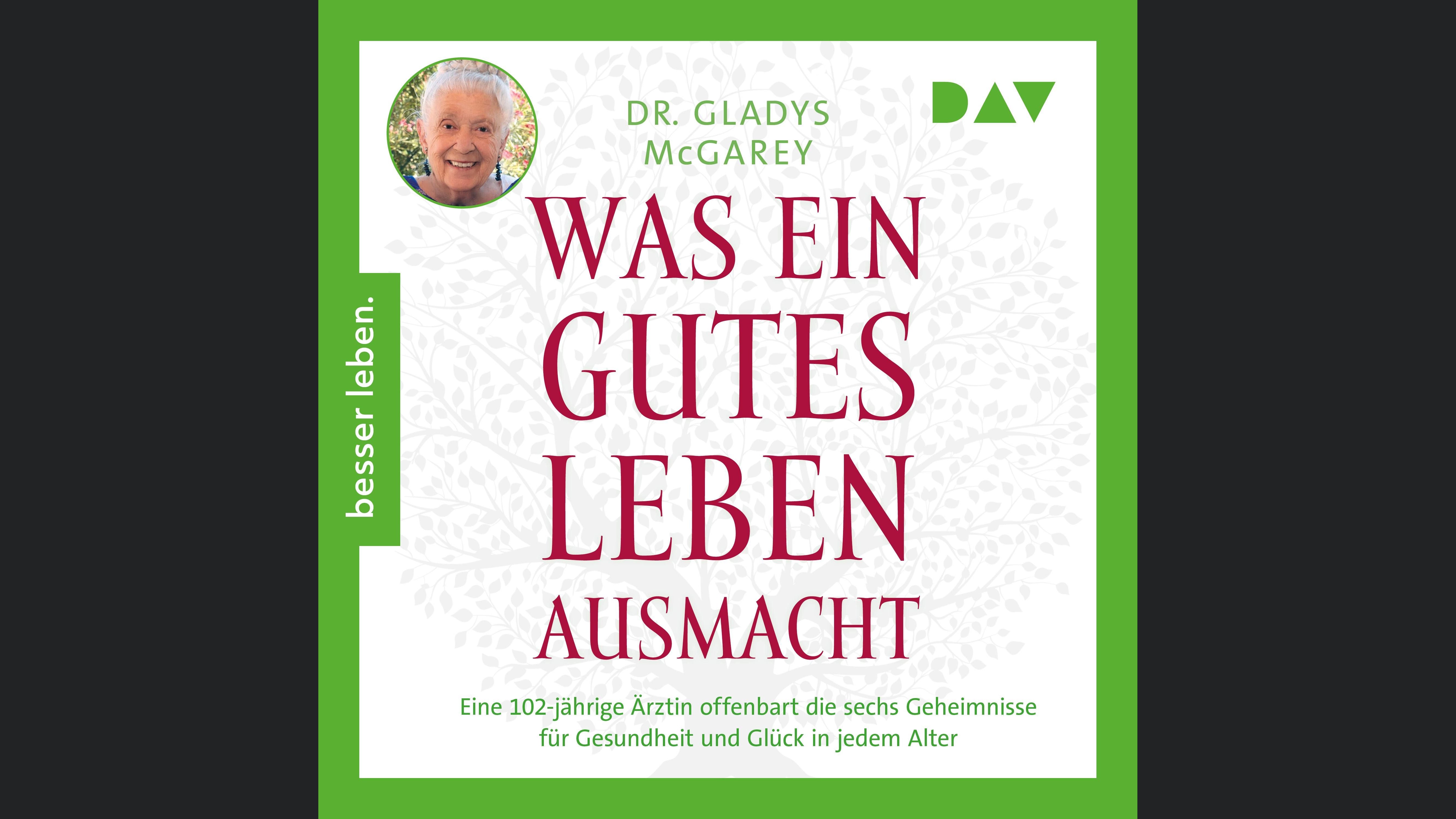 Was ein gutes Leben ausmacht. Eine 102-jährige Ärztin offenbart die sechs Geheimnisse für Gesundheit und Glück in jedem Alter