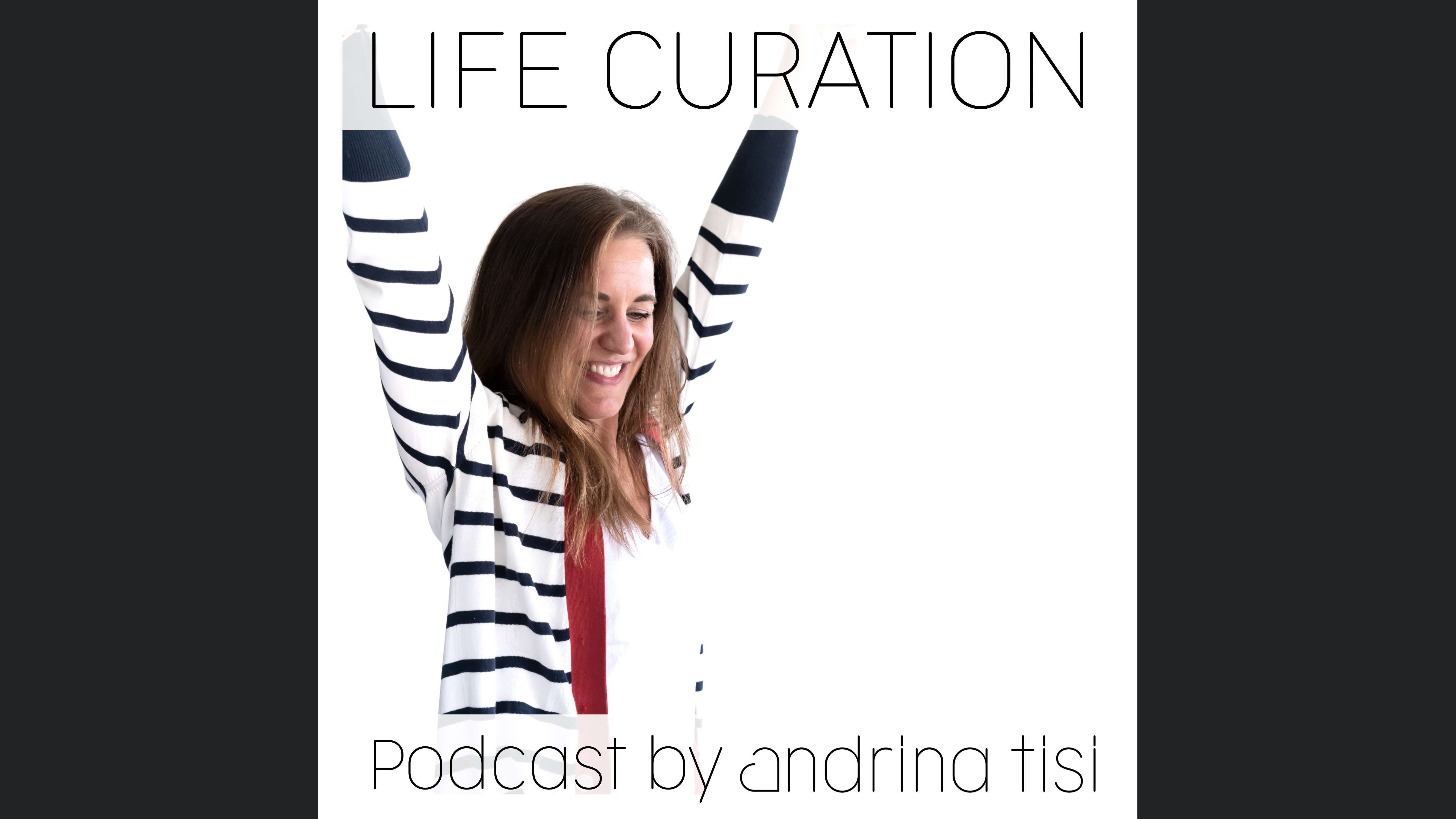 Life Curation Podcast by Andrina Tisi