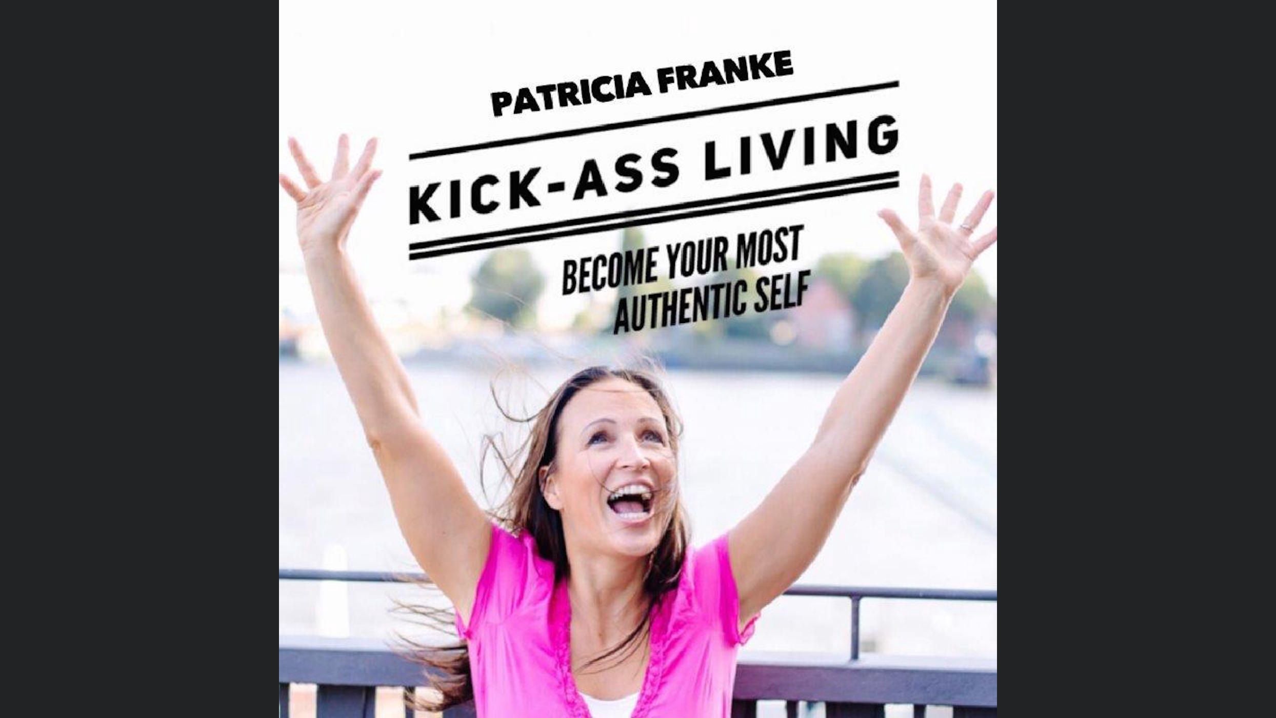 Kick-Ass Living - How To Become Your Most Authentic Self