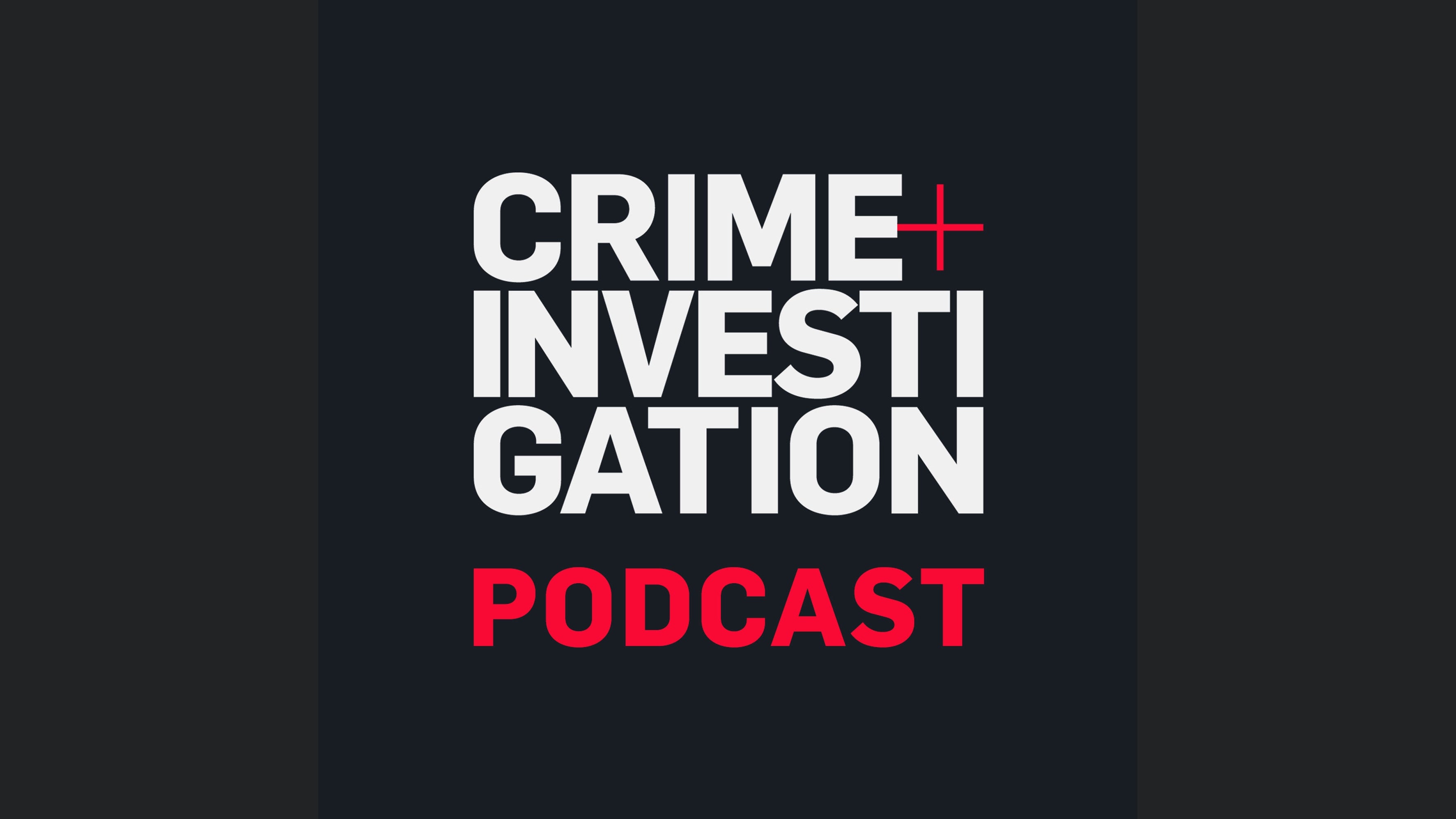 Crime + Investigation Podcast