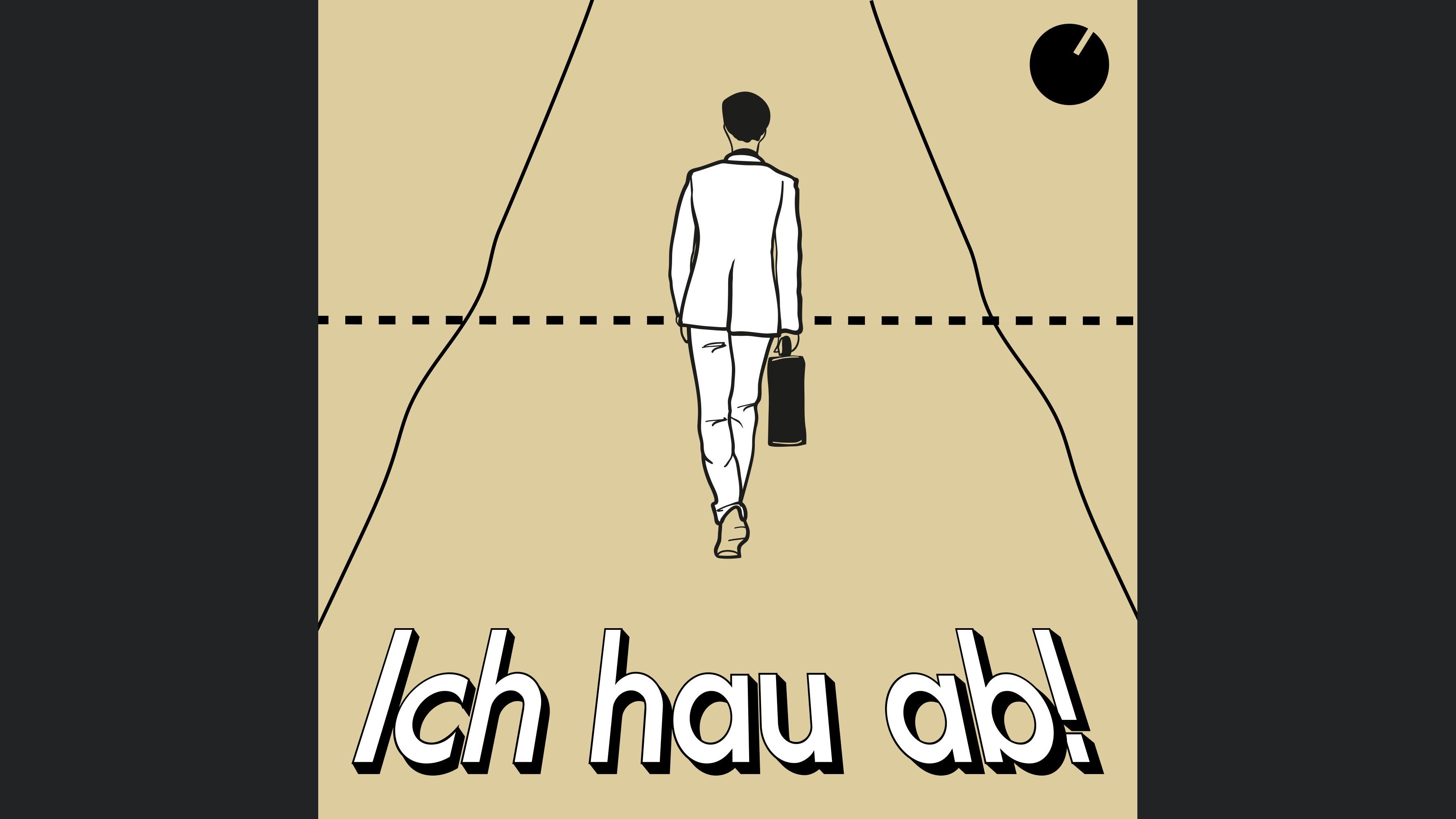 Ich hau ab!