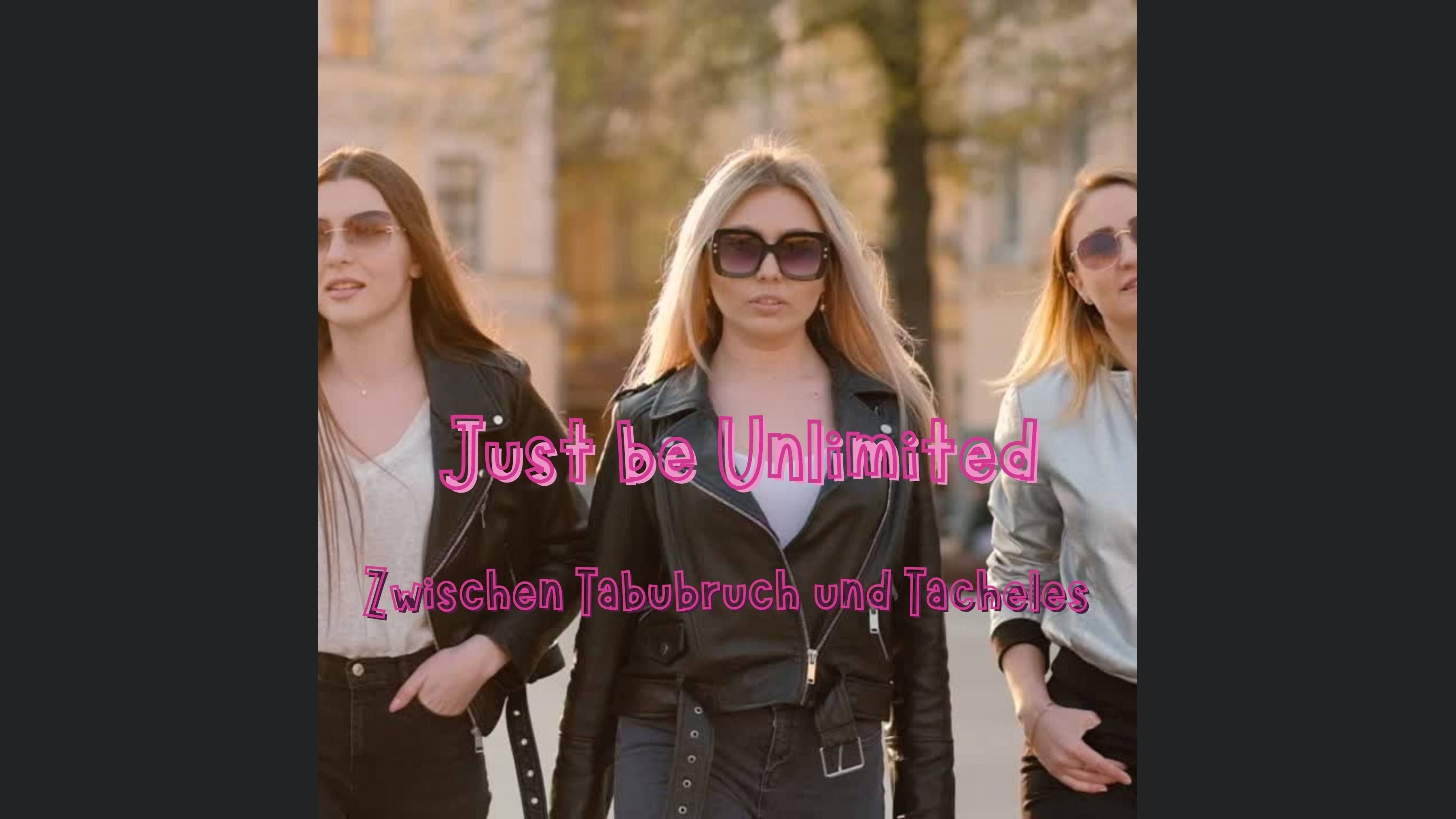 Just be Unlimited - zwischen Tabubruch und Tacheles