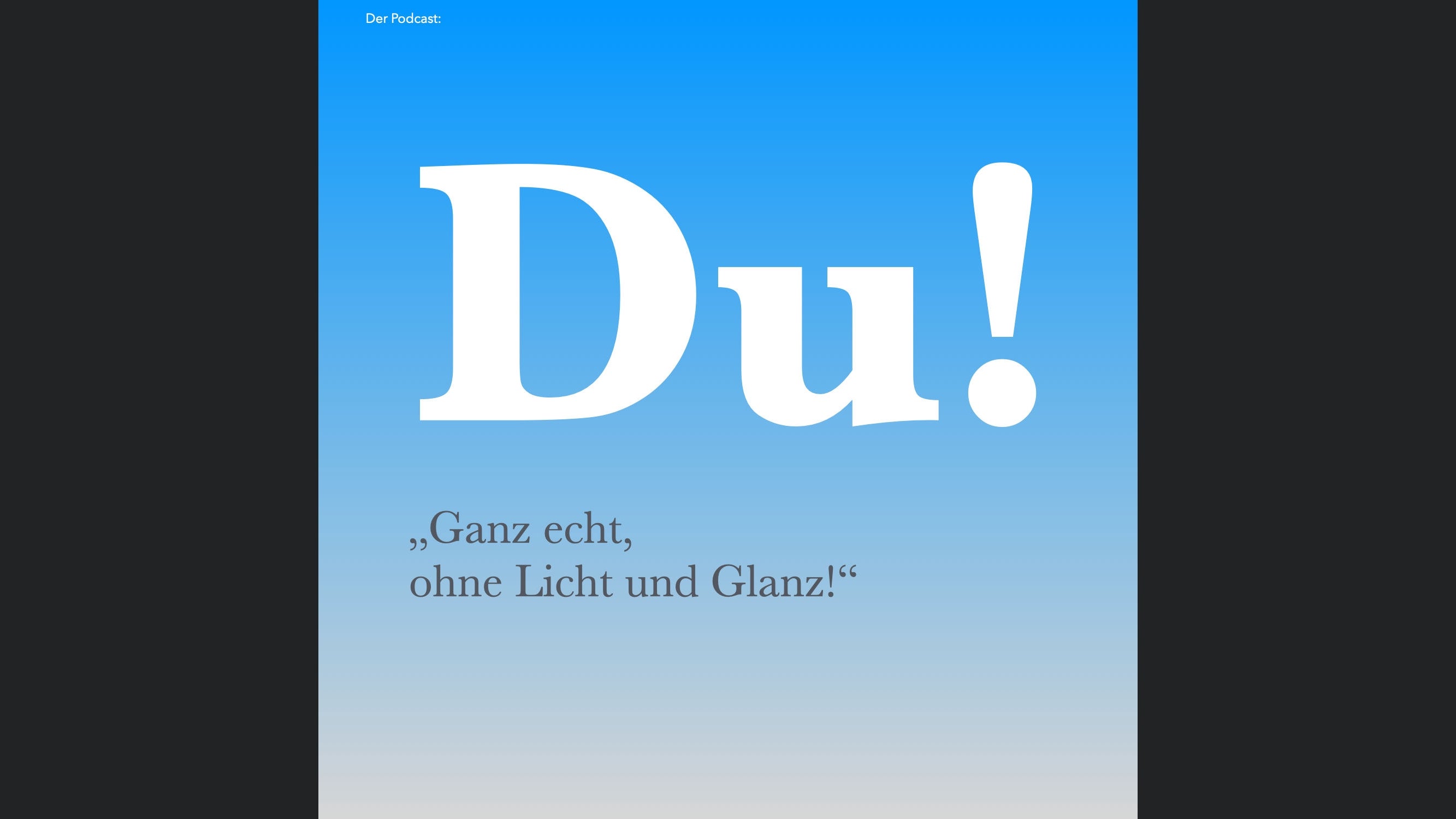 "Du! Ganz echt, ohne Licht und Glanz!"