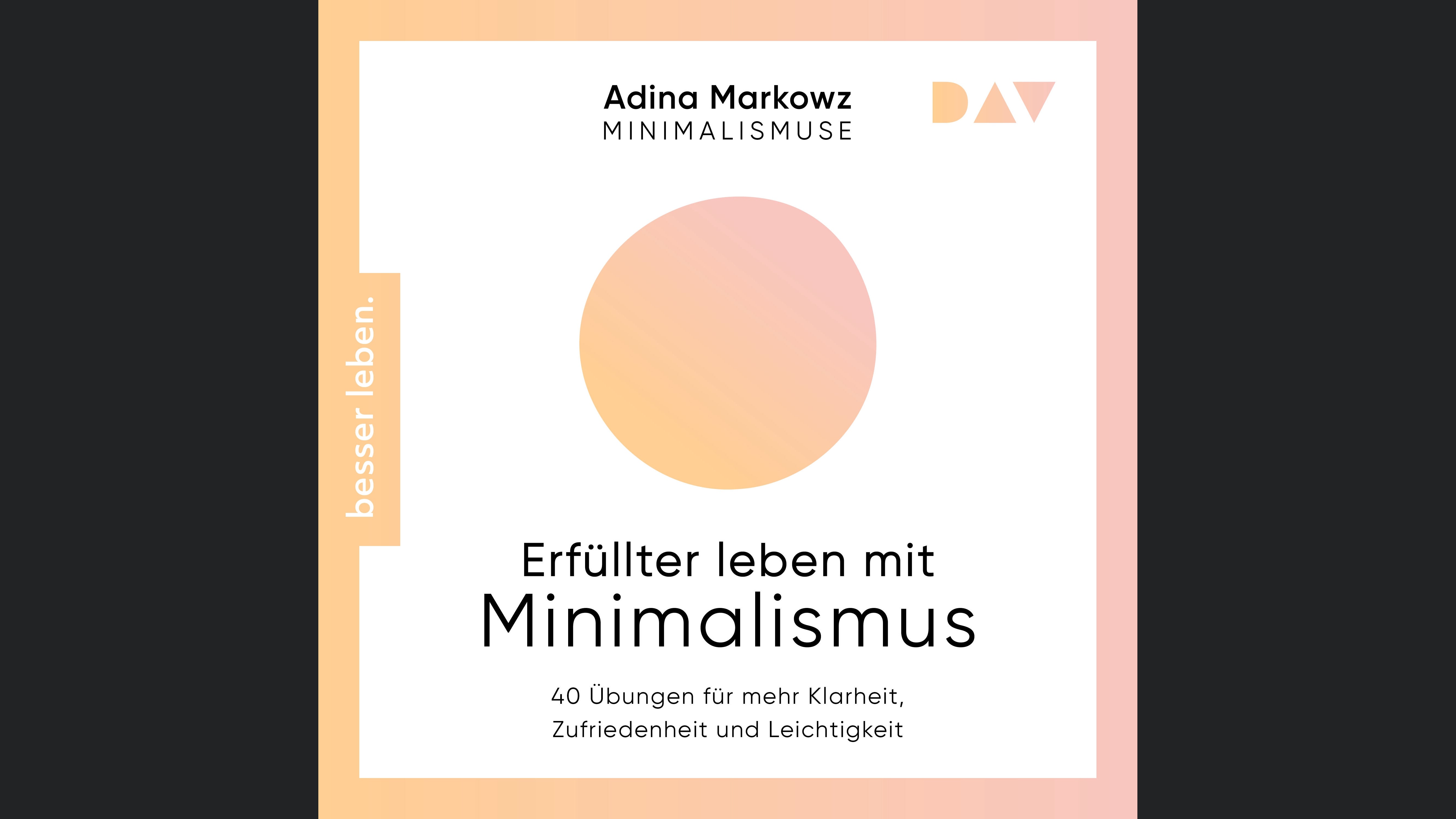 Erfüllter leben mit Minimalismus. 40 Übungen für mehr Klarheit, Zufriedenheit und Leichtigkeit