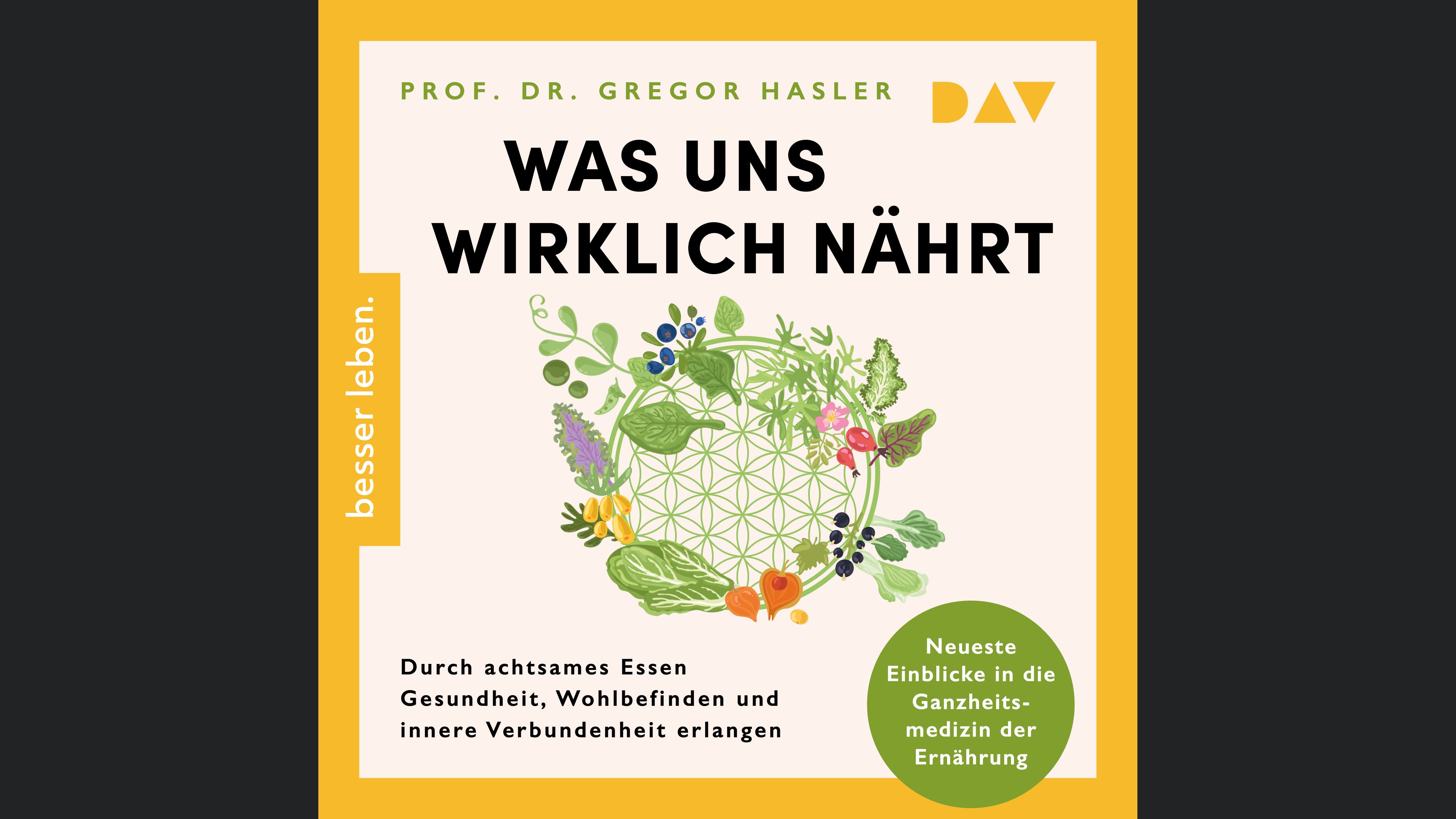 Was uns wirklich nährt. Durch achtsames Essen Gesundheit, Wohlbefinden und innere Verbundenheit erlangen – Neueste Einblicke in die Ganzheitsmedizin der Ernährung