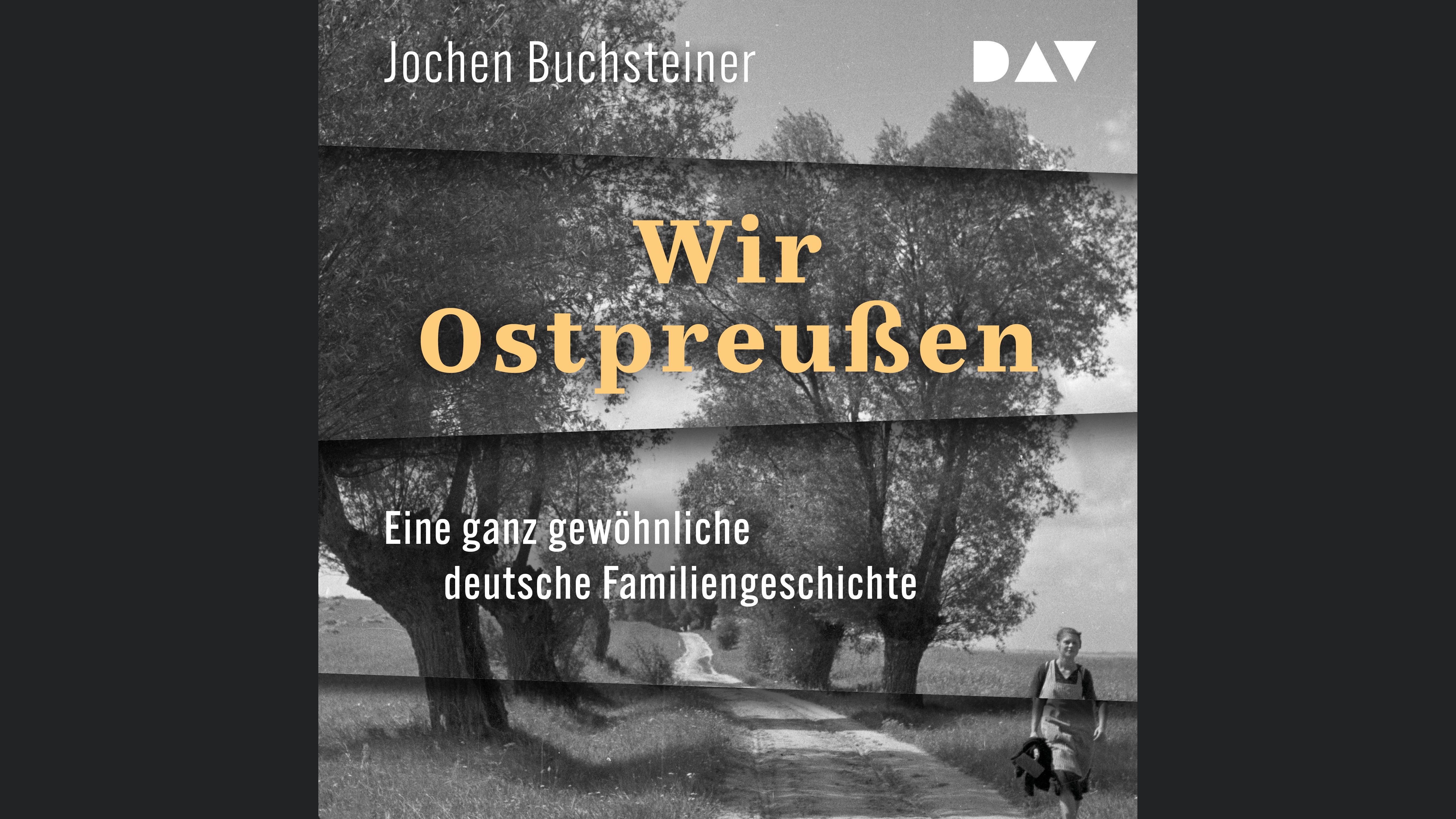 Wir Ostpreußen. Eine ganz gewöhnliche deutsche Familiengeschichte