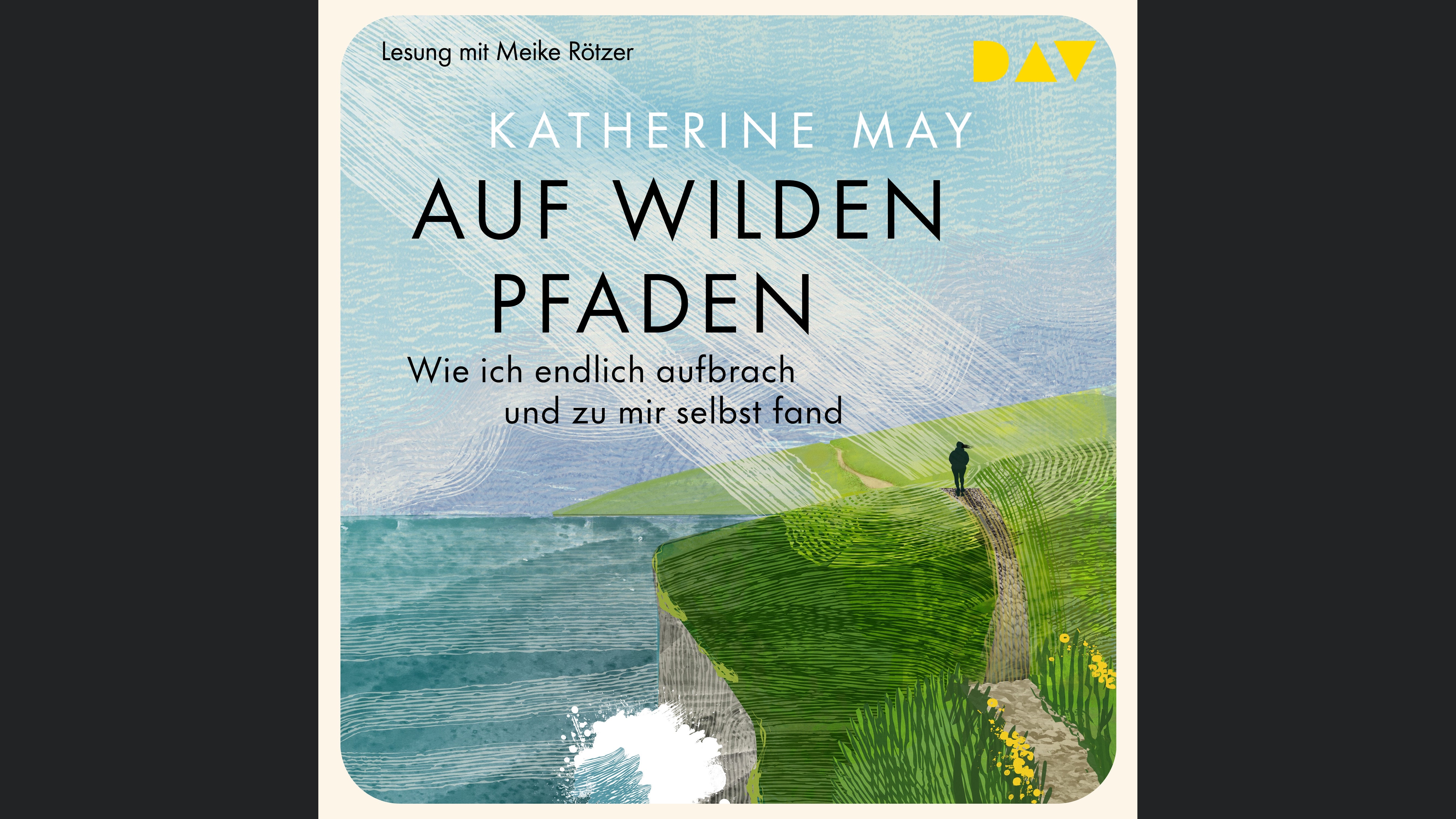 Auf wilden Pfaden. Wie ich aufbrach und endlich zu mir selbst fand