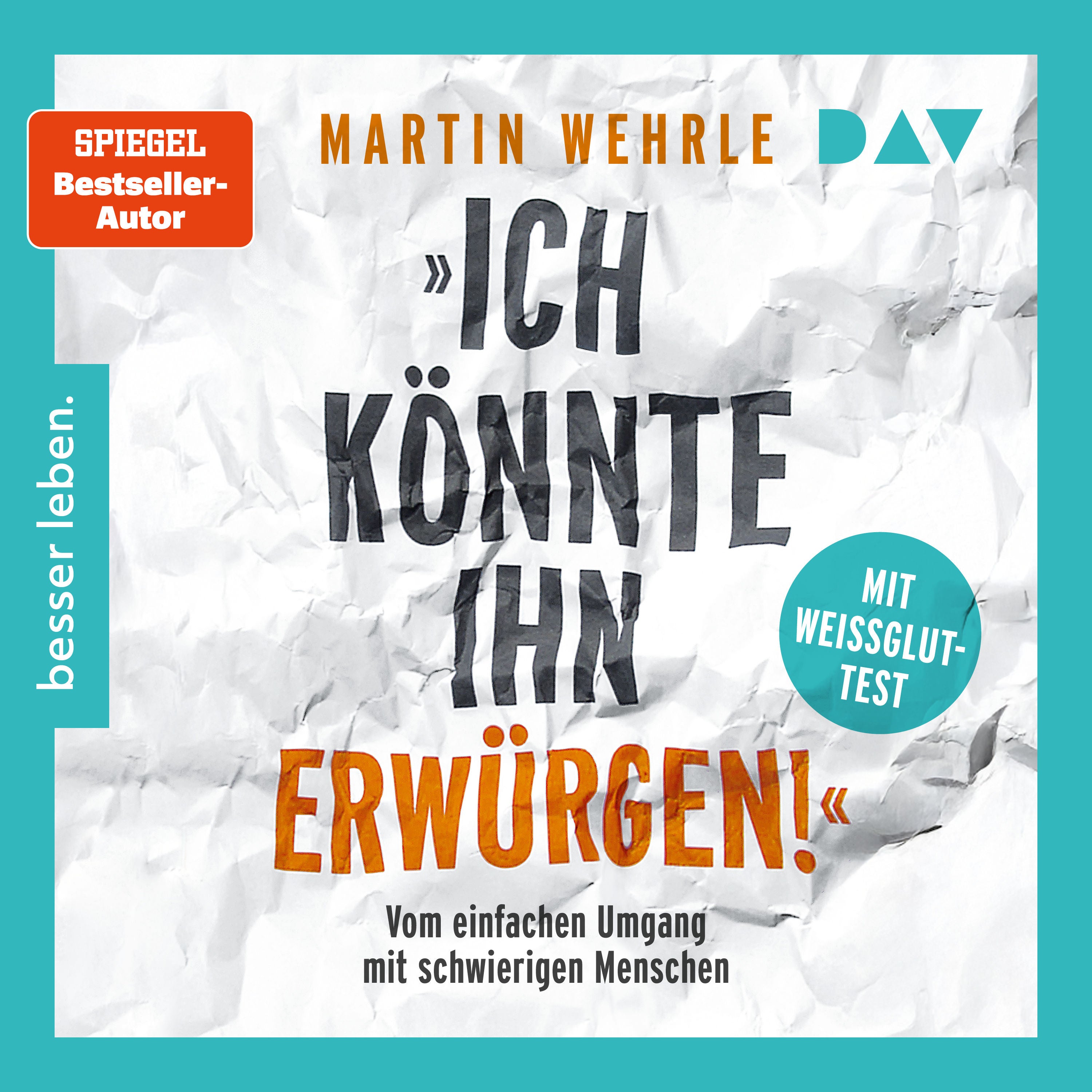 »Ich könnte ihn erwürgen!« Vom einfachen Umgang mit schwierigen Menschen. Mit Weißglut-Test