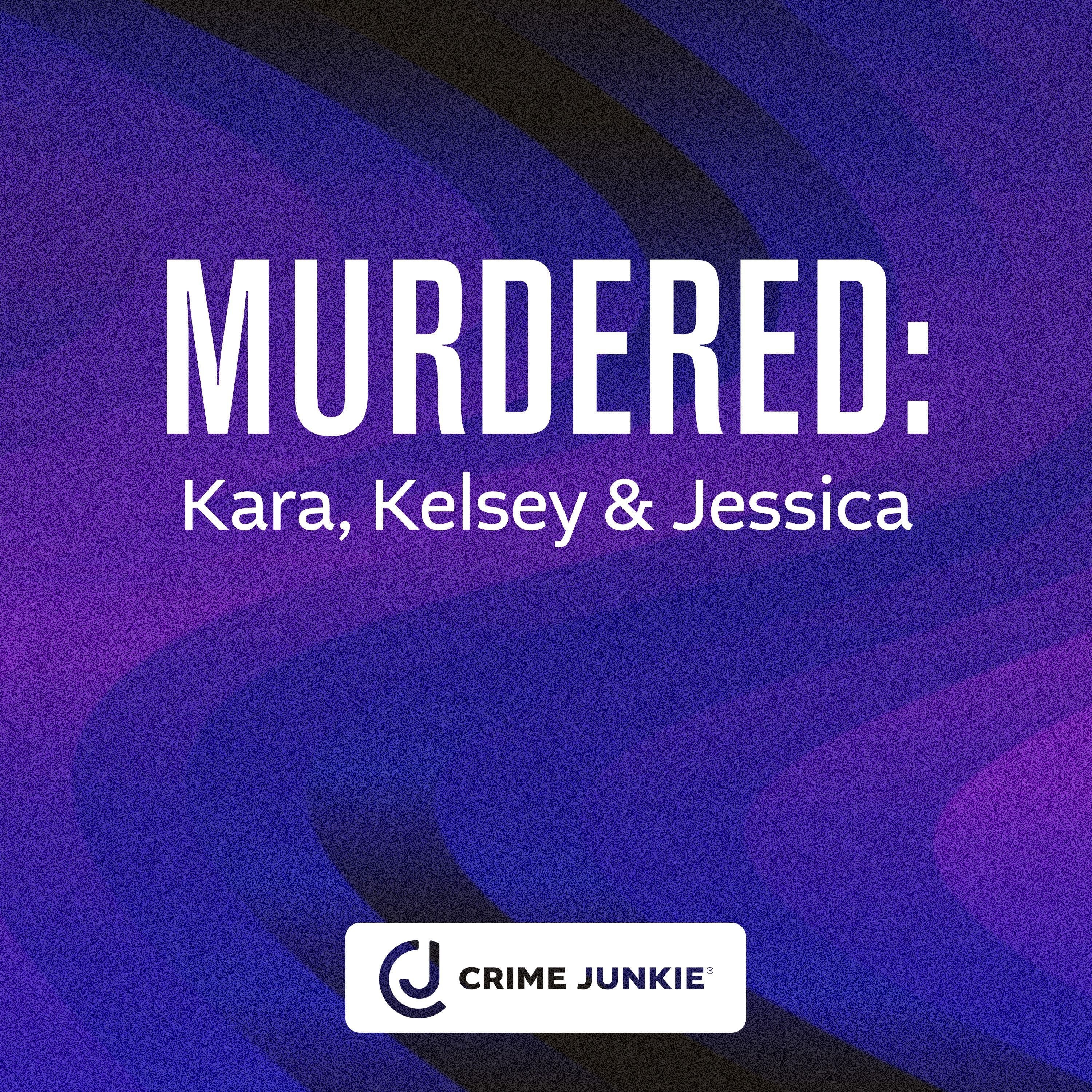 MURDERED: Kara, Kelsey, & Jessica
