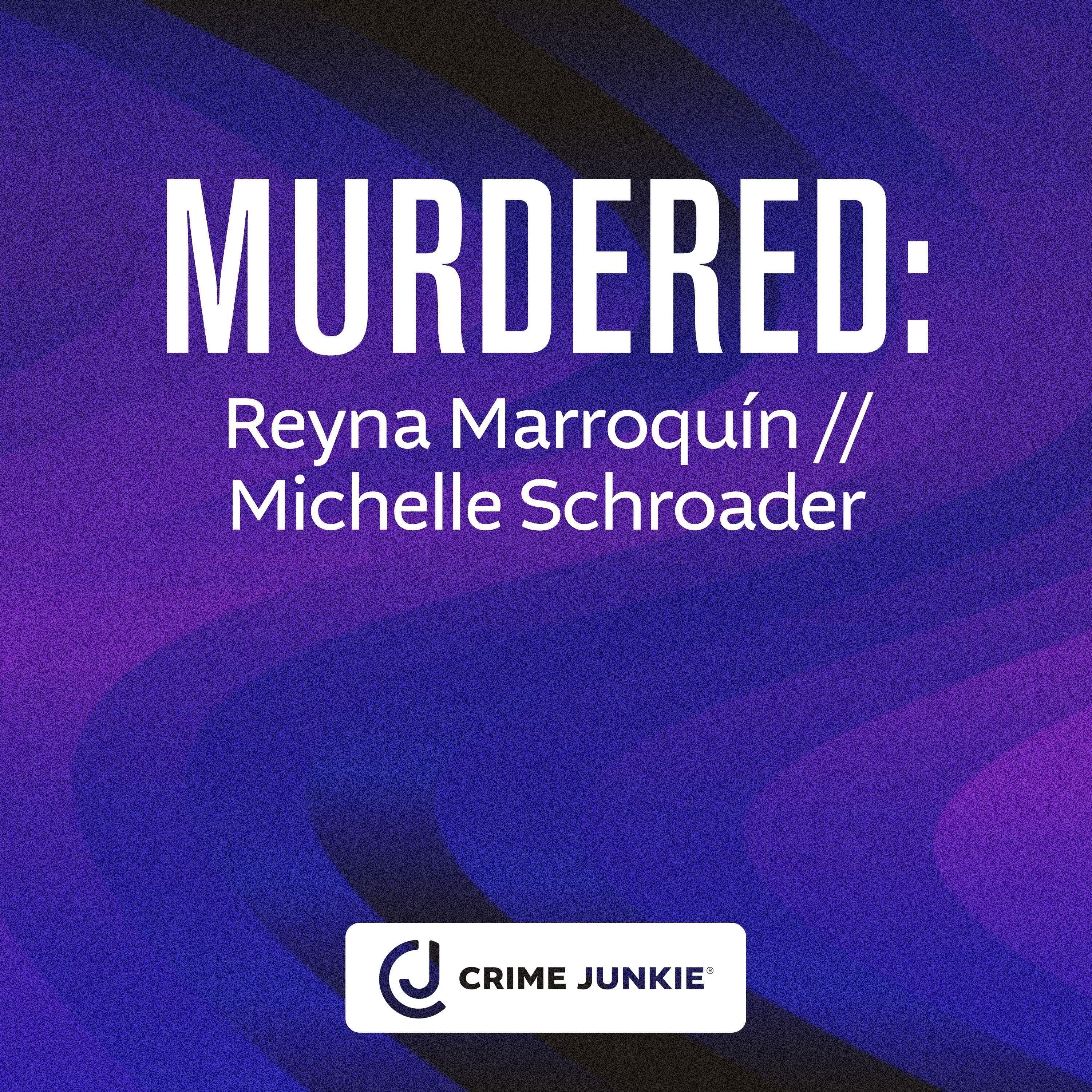 MURDERED: Reyna Marroquin // Michelle Schroader