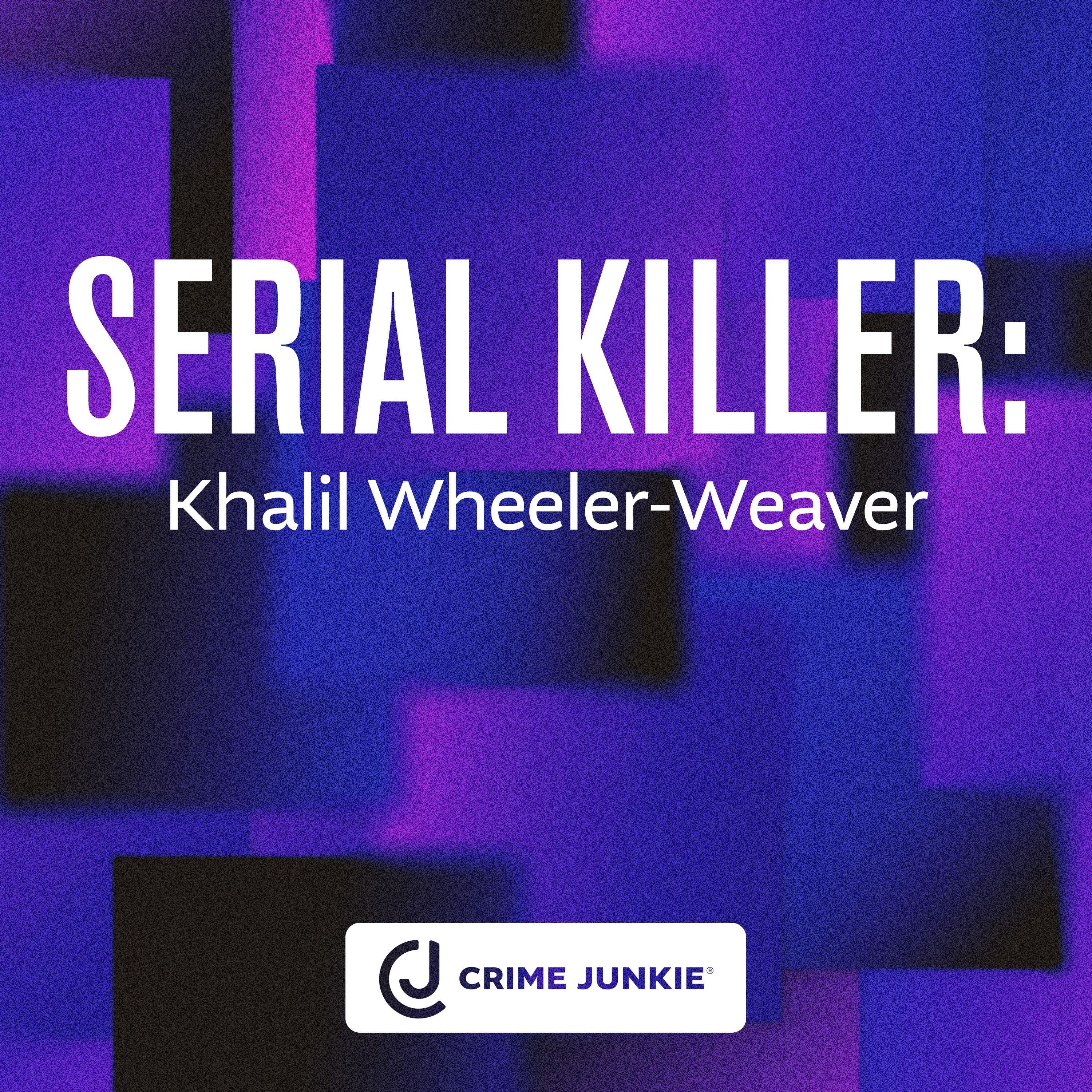 SERIAL KILLER: Khalil Wheeler-Weaver