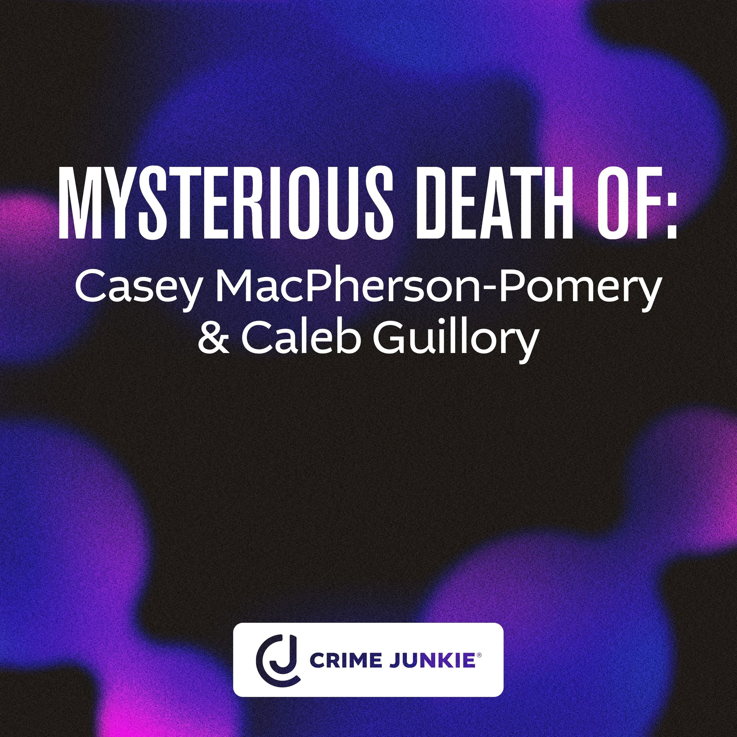 MYSTERIOUS DEATH OF: Casey MacPherson-Pomeroy and Caleb Guillory