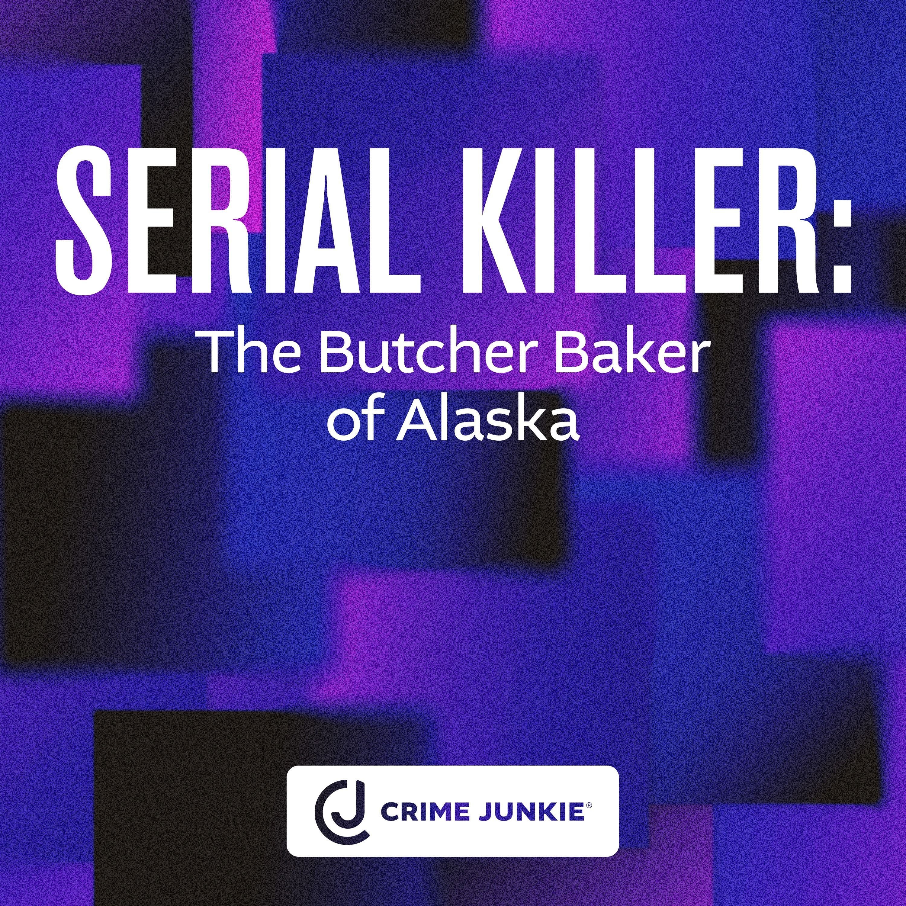 SERIAL KILLER: The Butcher Baker of Alaska