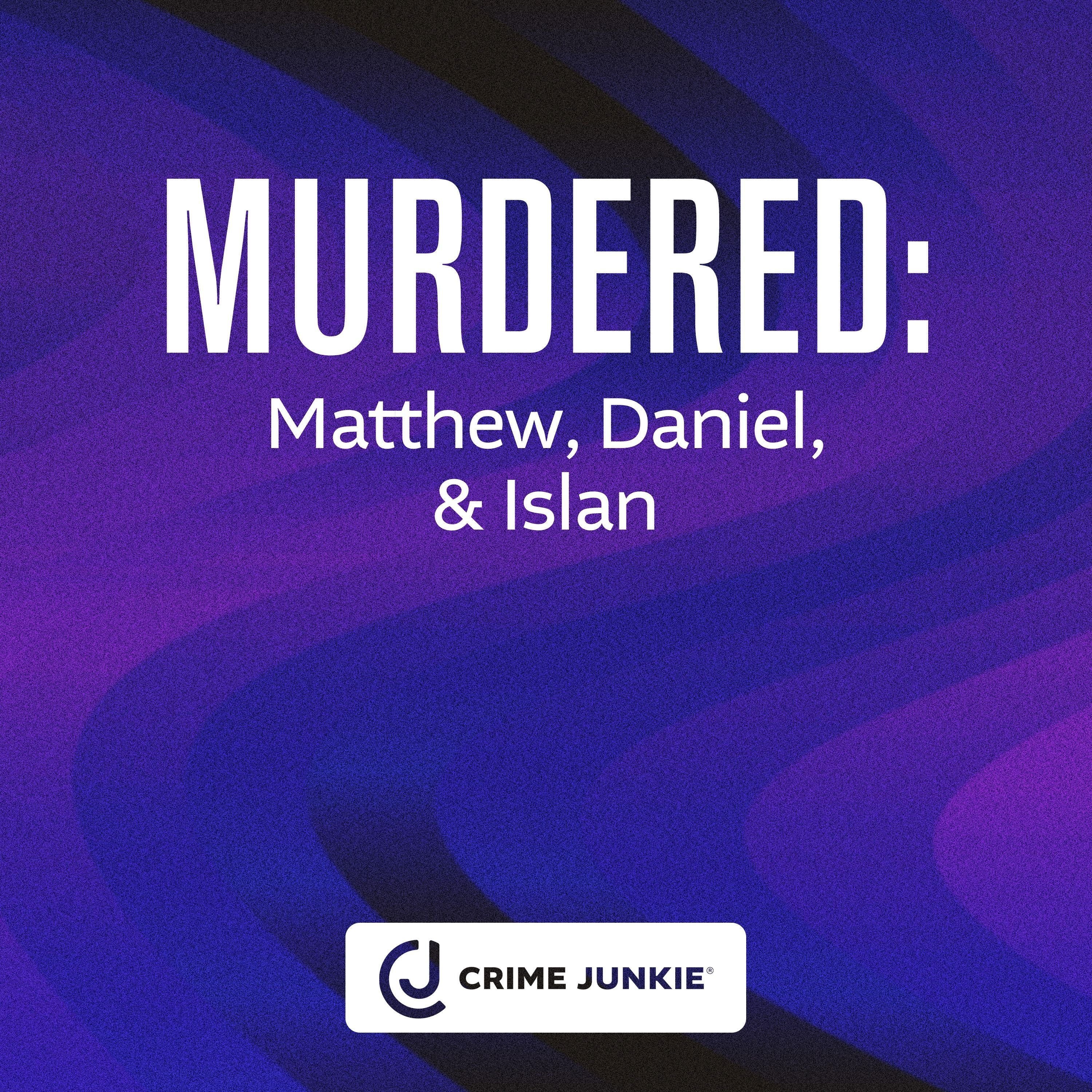 MURDERED: Matthew, Daniel, & Islan
