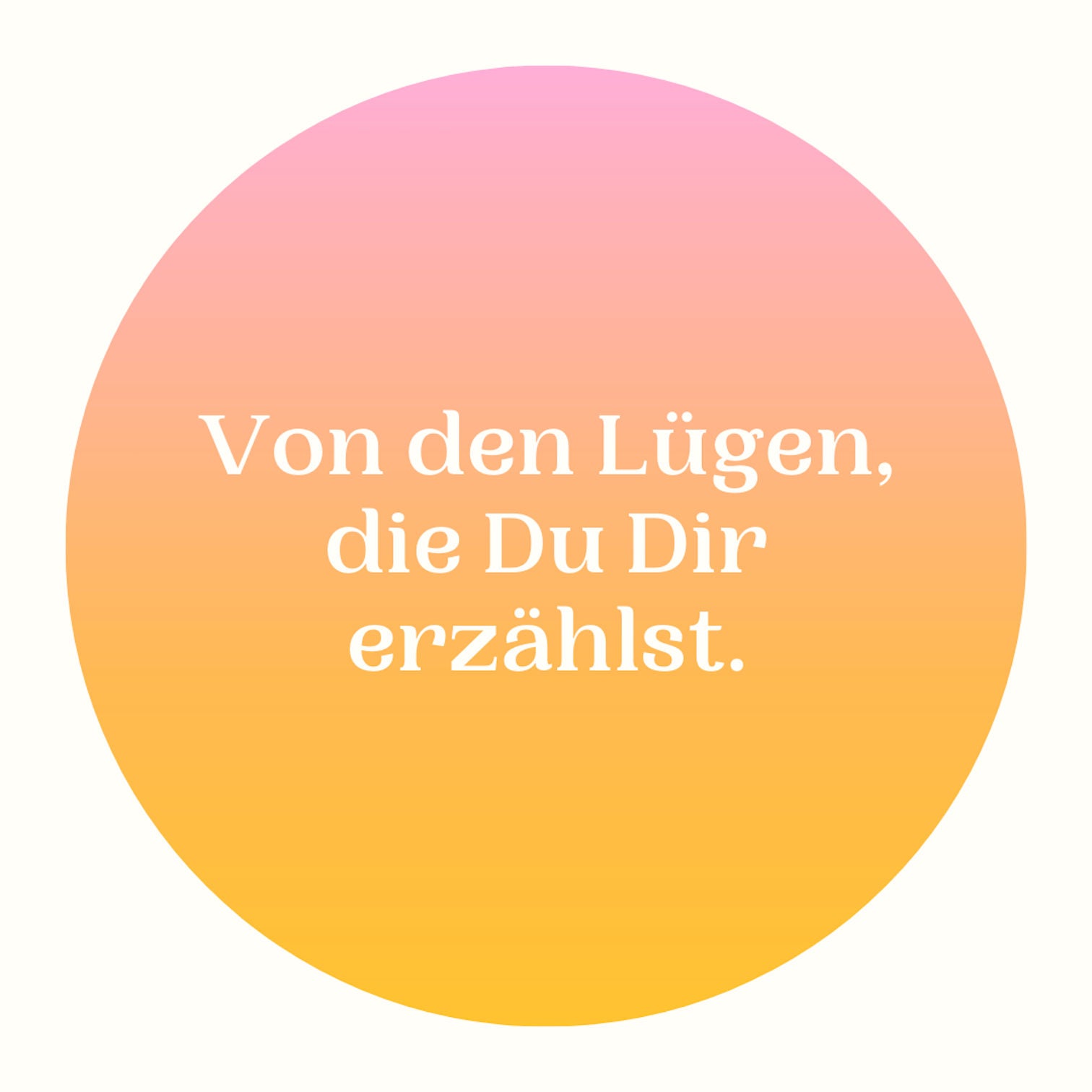 Von den Lügen, die Du Dir erzählst.