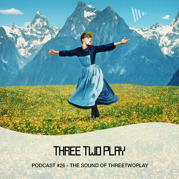 ThreeTwoPlay Podcast #26 - The Sound of ThreeTwoPlay