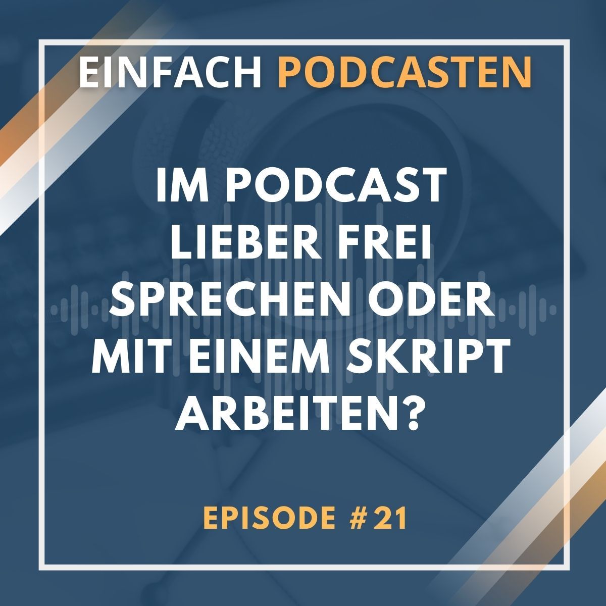 #21 - Im Podcast lieber frei sprechen oder mit Skript arbeiten?