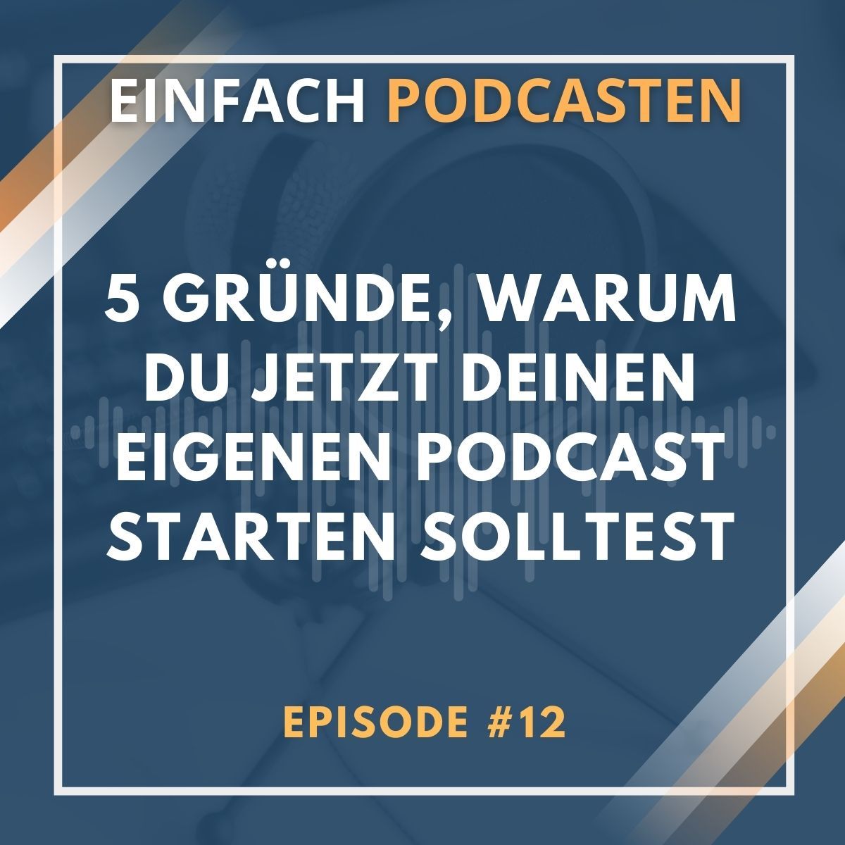 #12 - Fünf Gründe, warum du jetzt deinen eigenen Podcast starten solltest
