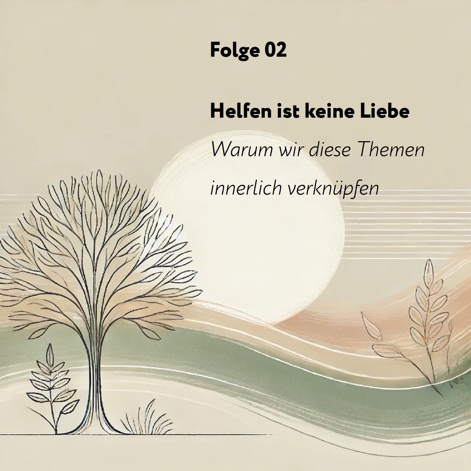 Folge 02: Helfen ist keine Liebe – Warum wir diese Themen innerlich verknüpfen