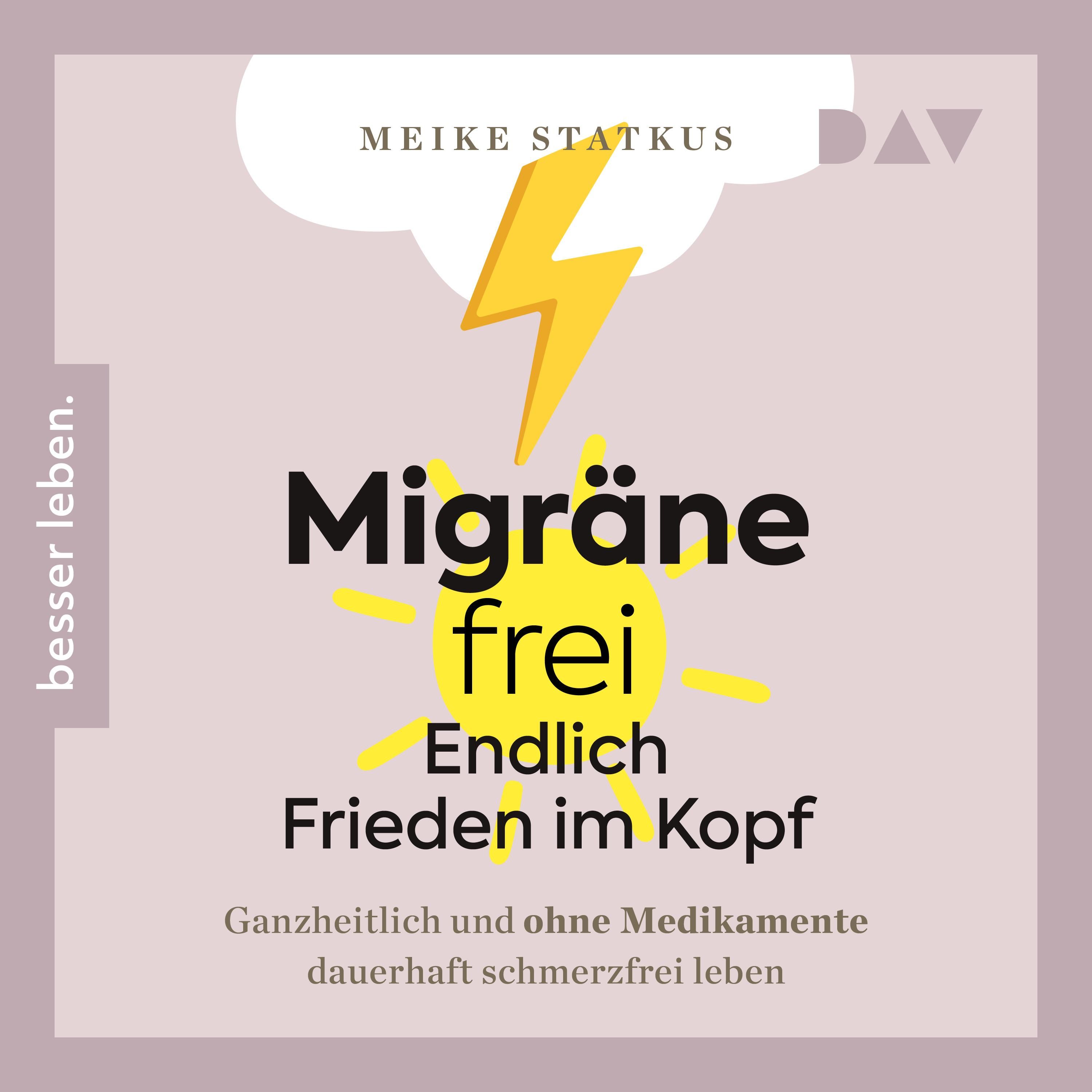 Migräne-frei – Endlich Frieden im Kopf. Ganzheitlich und ohne Medikamente dauerhaft schmerzfrei leben