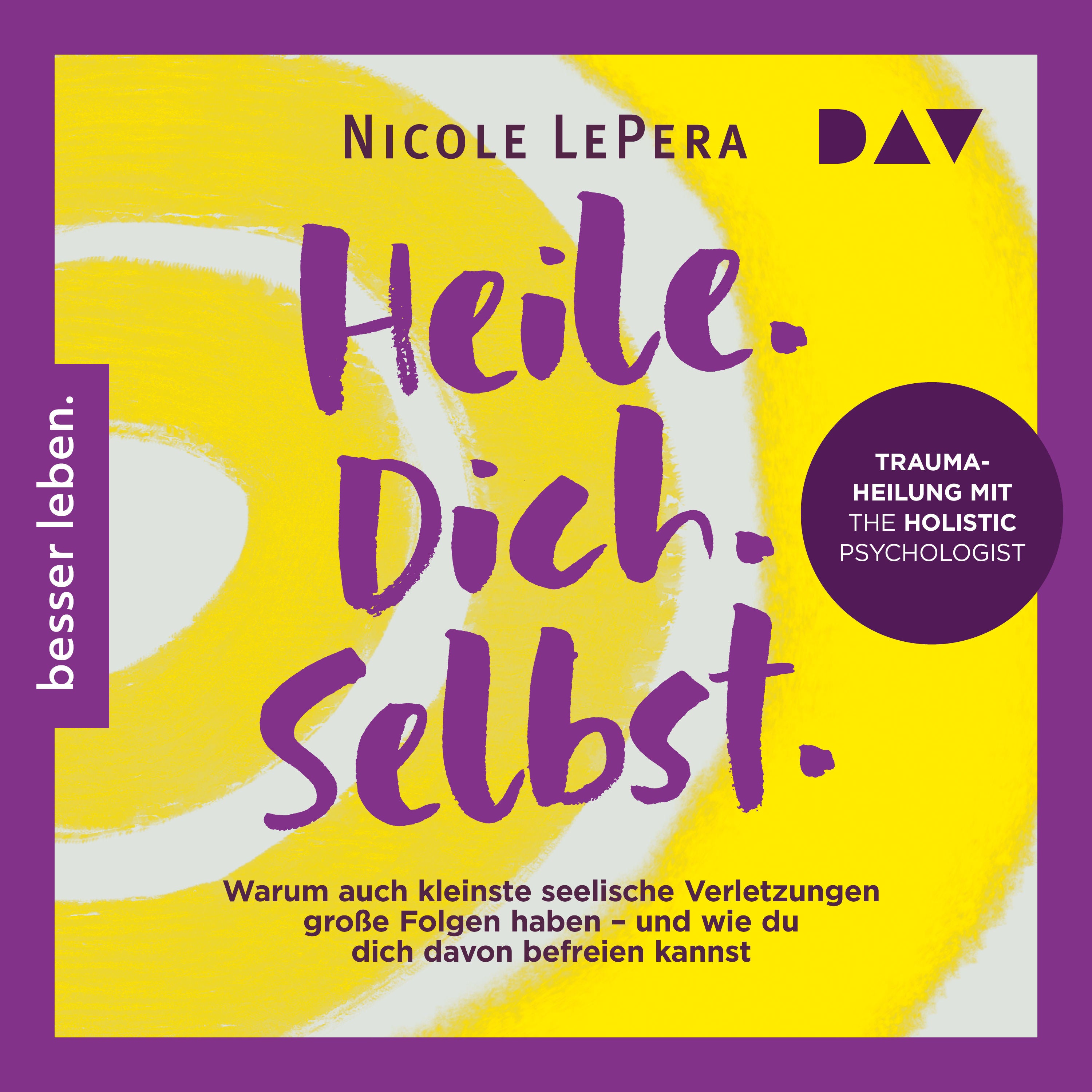 Heile. Dich. Selbst. Warum auch kleinste seelische Verletzungen große Folgen haben – und wie du dich davon befreien kannst