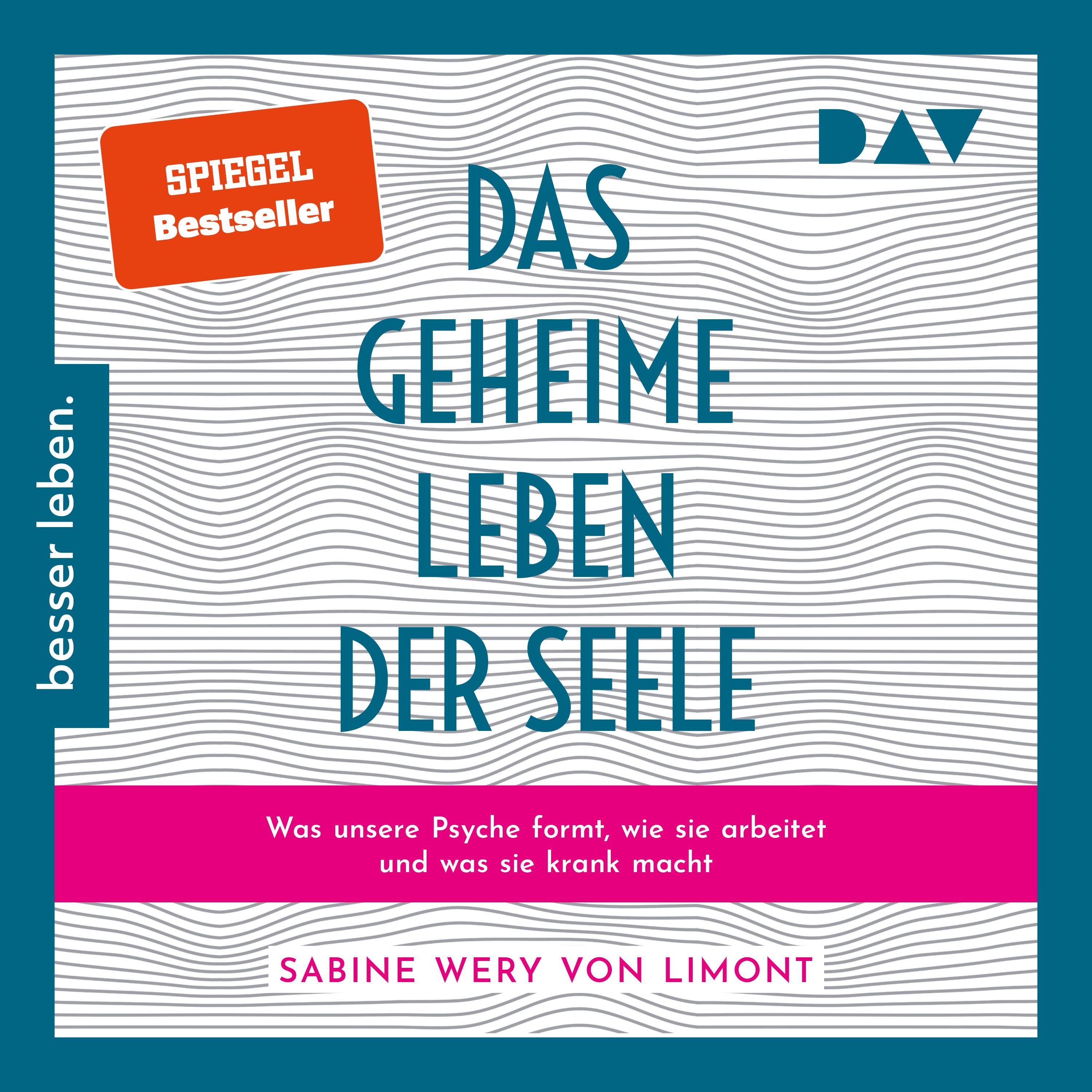 Das geheime Leben der Seele: Was unsere Psyche formt, wie sie arbeitet und was sie krank macht